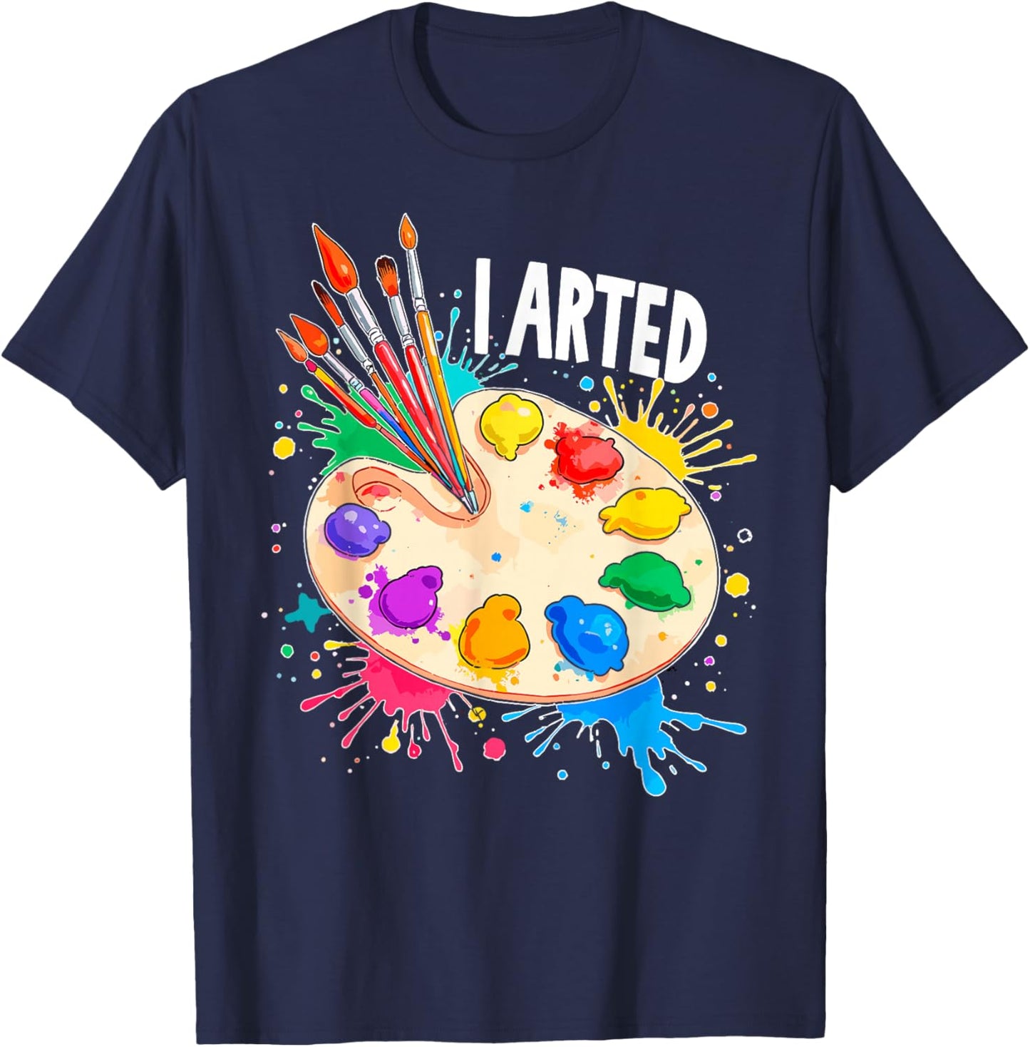 I Arted Art Lover Painting Palette & Paintbrushes Painter T-Shirt - T-Shirt | Navy