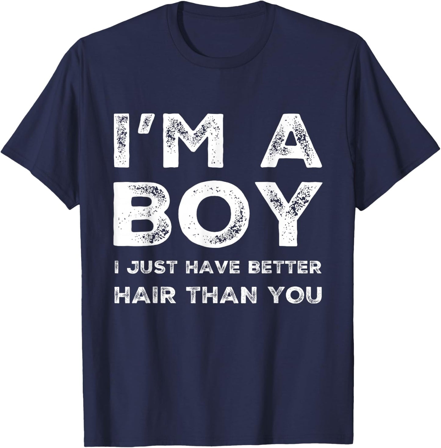 I'm A Boy I Just Have Better Hair Than You Funny Cool Boys T-Shirt - T-Shirt | Navy