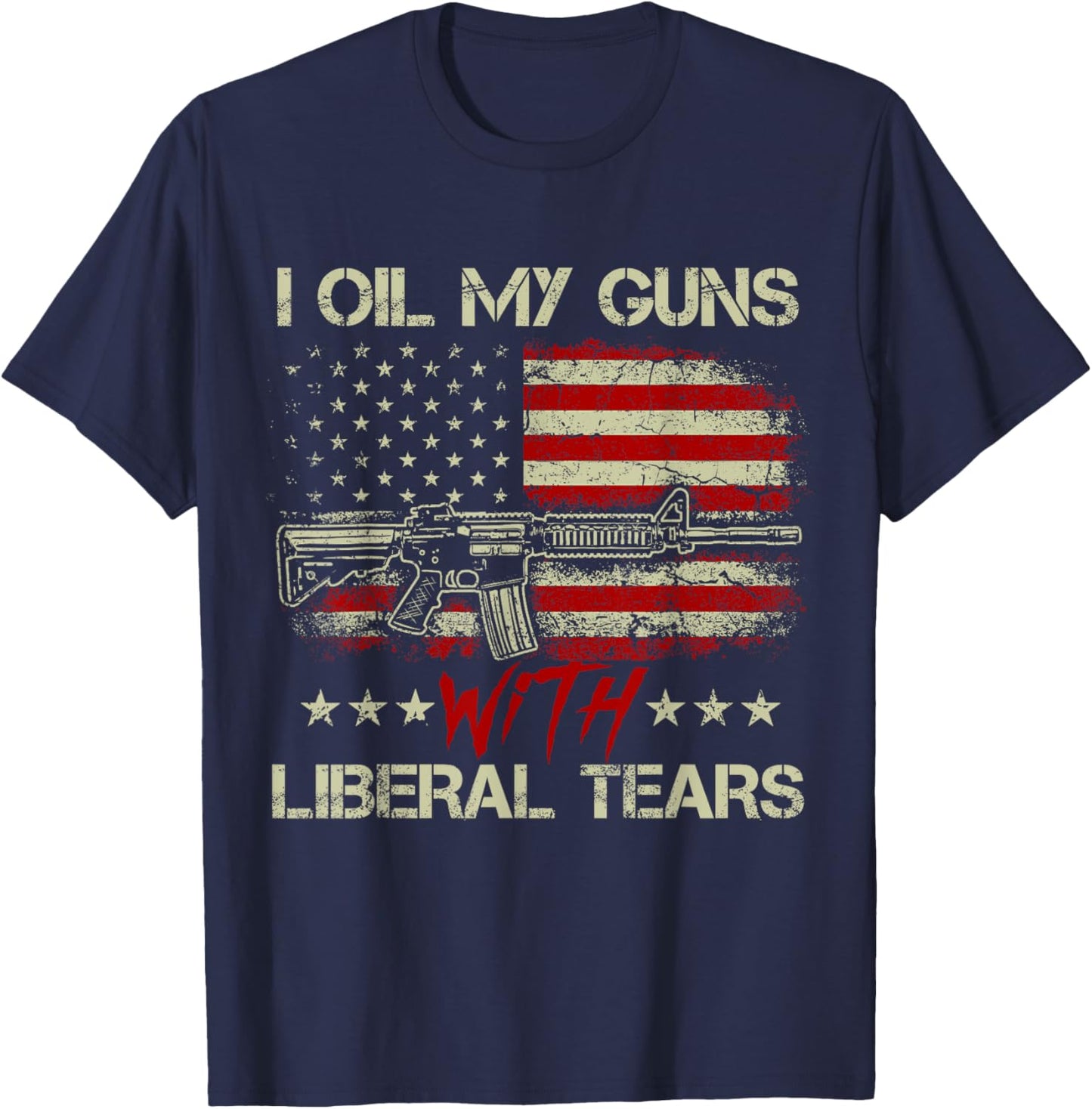 Gun American Flag I Oil My Guns With Liberal Tears T-Shirt - T-Shirt | Navy