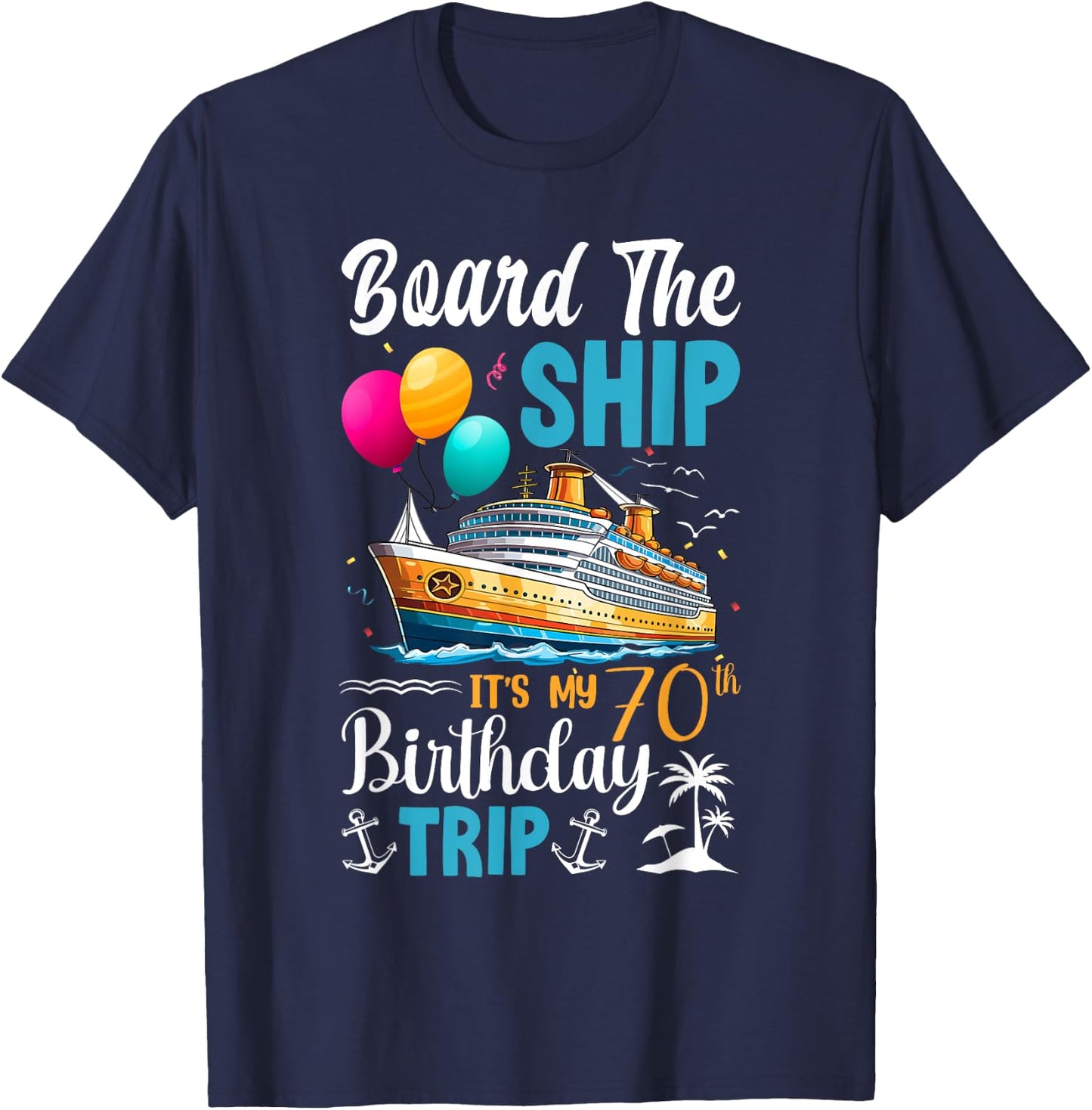 Board The Ship It's My 70th Birthday Trip Birthday Cruise T-Shirt - T-Shirt | Navy