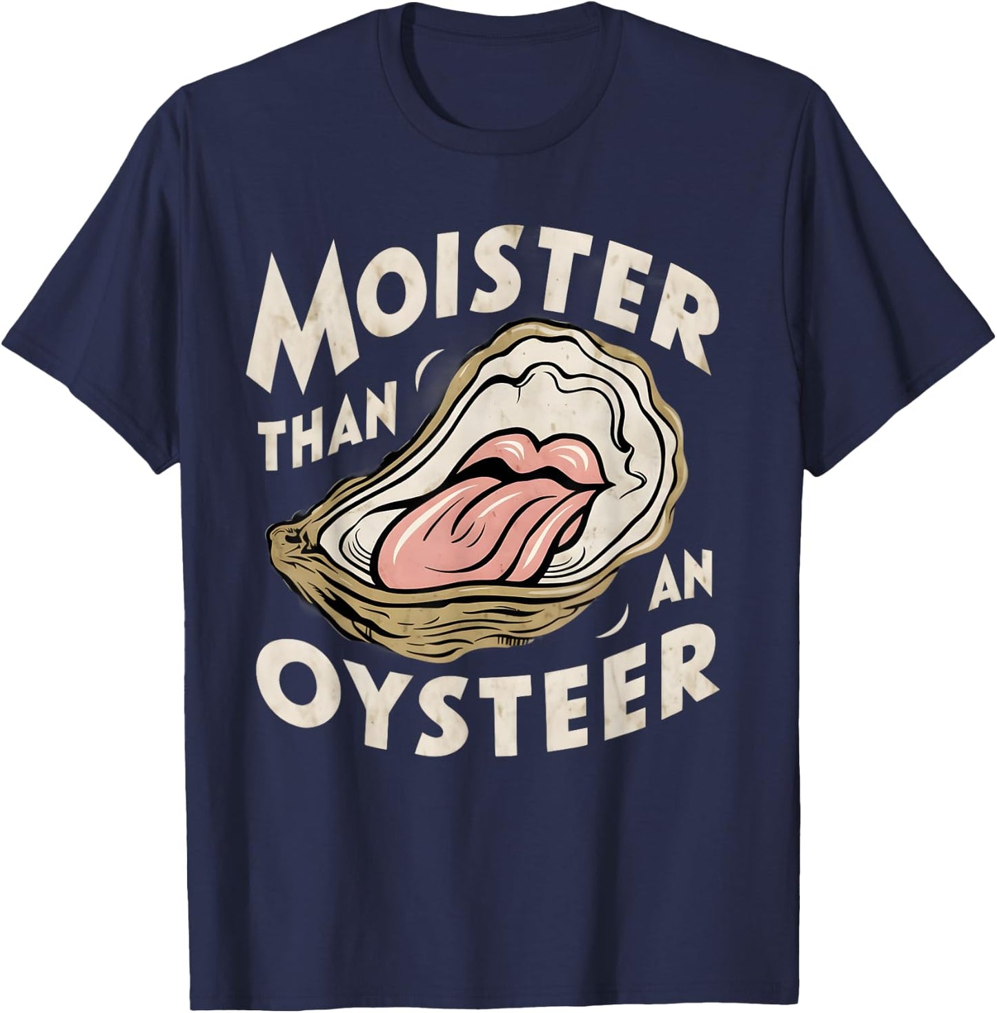 Moisture than an Oyster, Funny Shellfish Shuck Men Women T-Shirt - T-Shirt | Navy