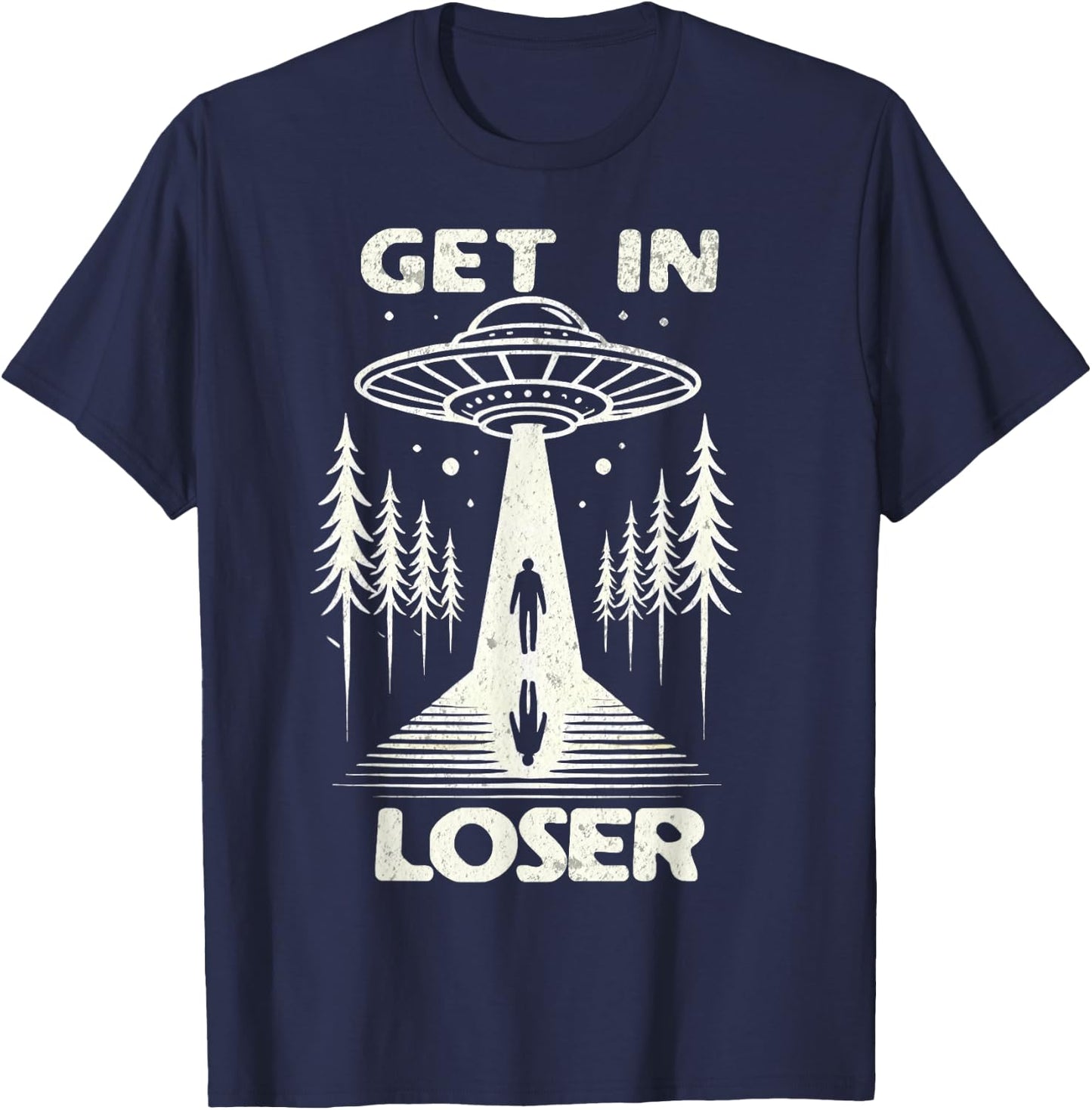 Get In Loser, Alien Conspiracy Believe Abduction Alien UFO T-Shirt - T-Shirt | Navy