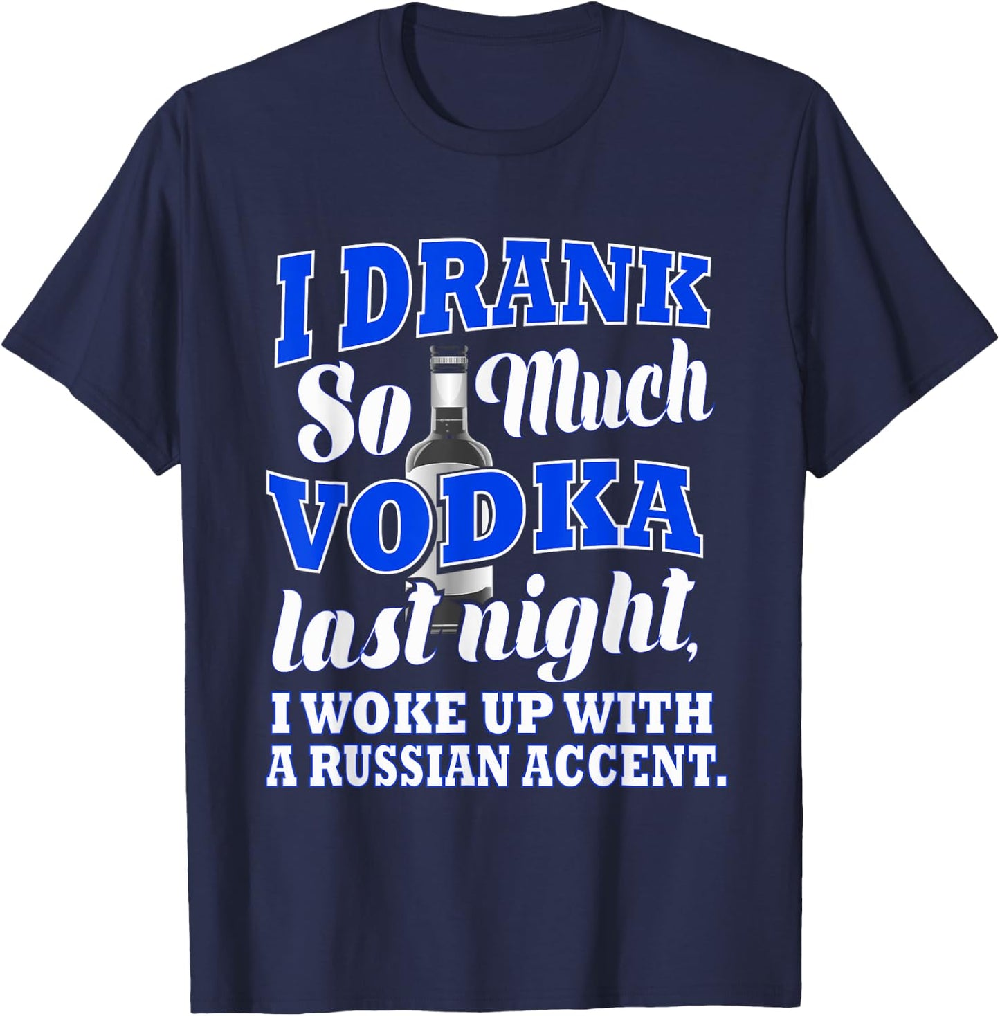 I Drank So Much Vodka Last Night I Woke Up With a Russian.. T-Shirt - T-Shirt | Navy