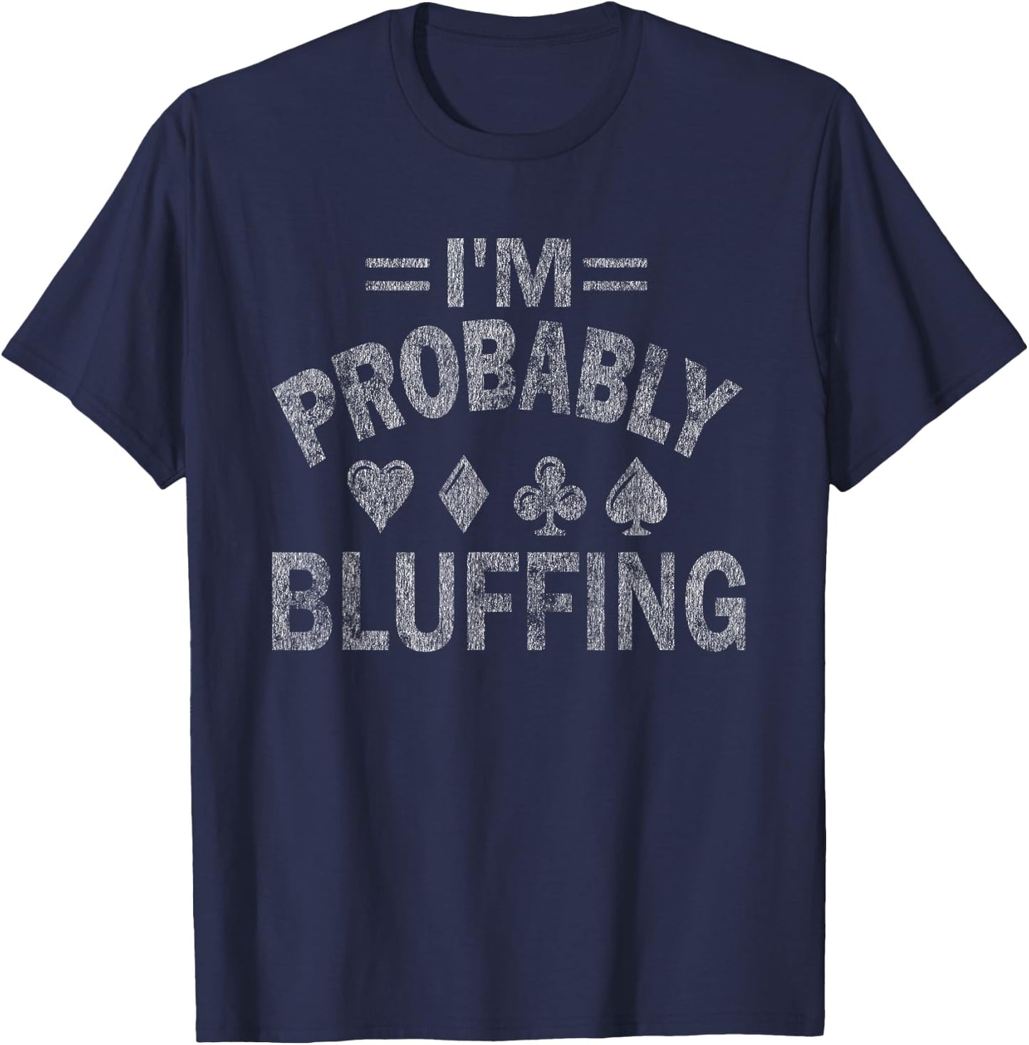 I'm Probably Bluffing Poker Distressed Gambling Cards Small T-Shirt - T-Shirt | Navy