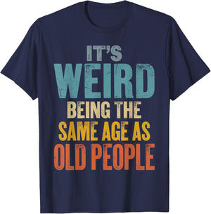 It's Weird Being The Same Age As Old People T-Shirt - T-Shirt | Navy