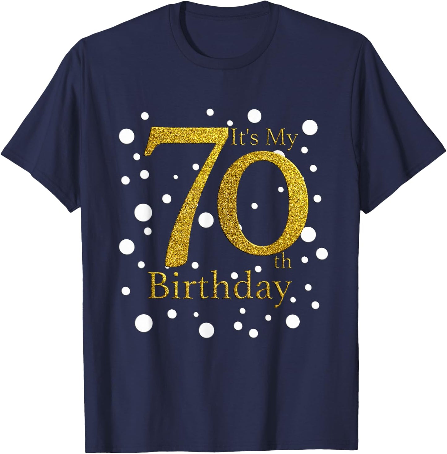 Its My 70th Birthday Shirt Funny Happy 70 Year Old Birthday T-Shirt - T-Shirt | Navy