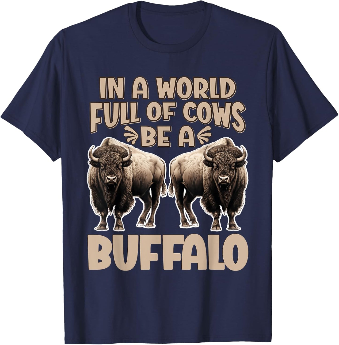 Funny Buffalo Animal Bison | Be A Buffalo T-Shirt - T-Shirt | Navy