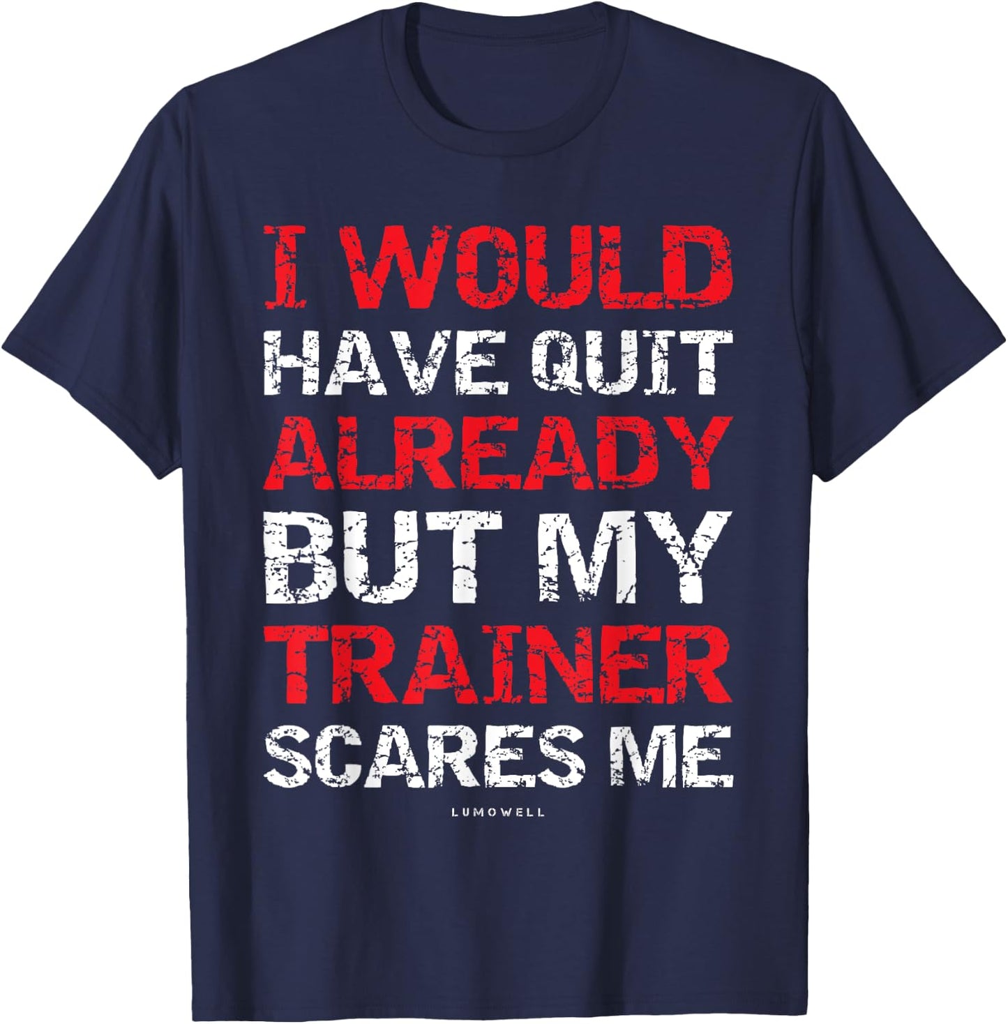 I Would Have Quit My Trainer Scares Me Funny Gym Shirts T-Shirt - T-Shirt | Navy