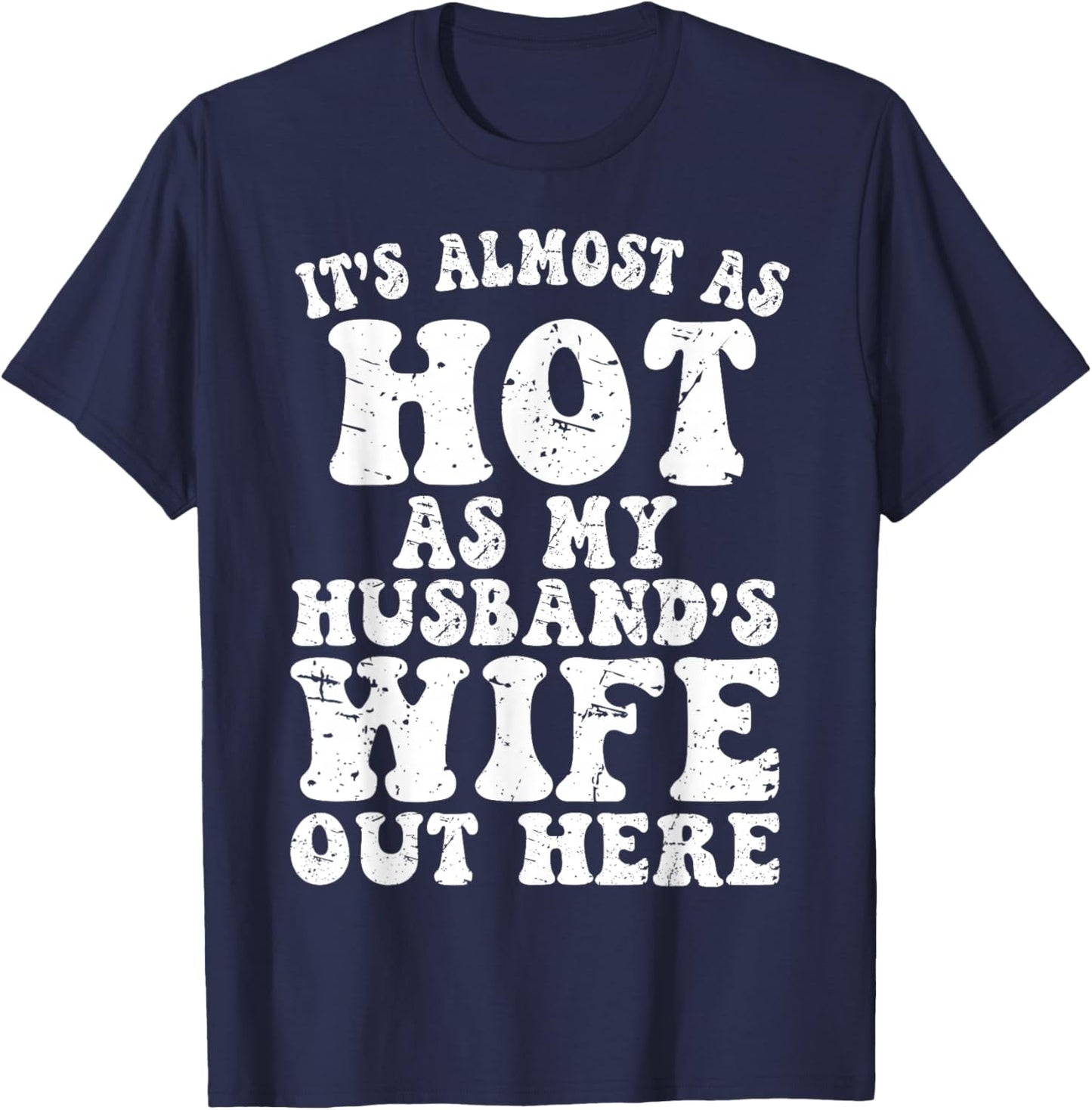 It’s Almost As Hot As My Husband’s Wife Out Here, Funny Wife T-Shirt - T-Shirt | Navy
