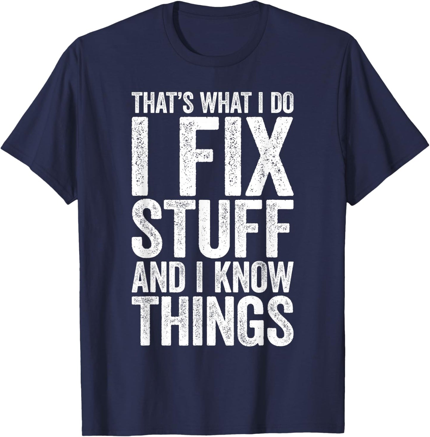 That's What I Do I Fix Stuff and I Know Things Shirt T-Shirt - T-Shirt | Navy