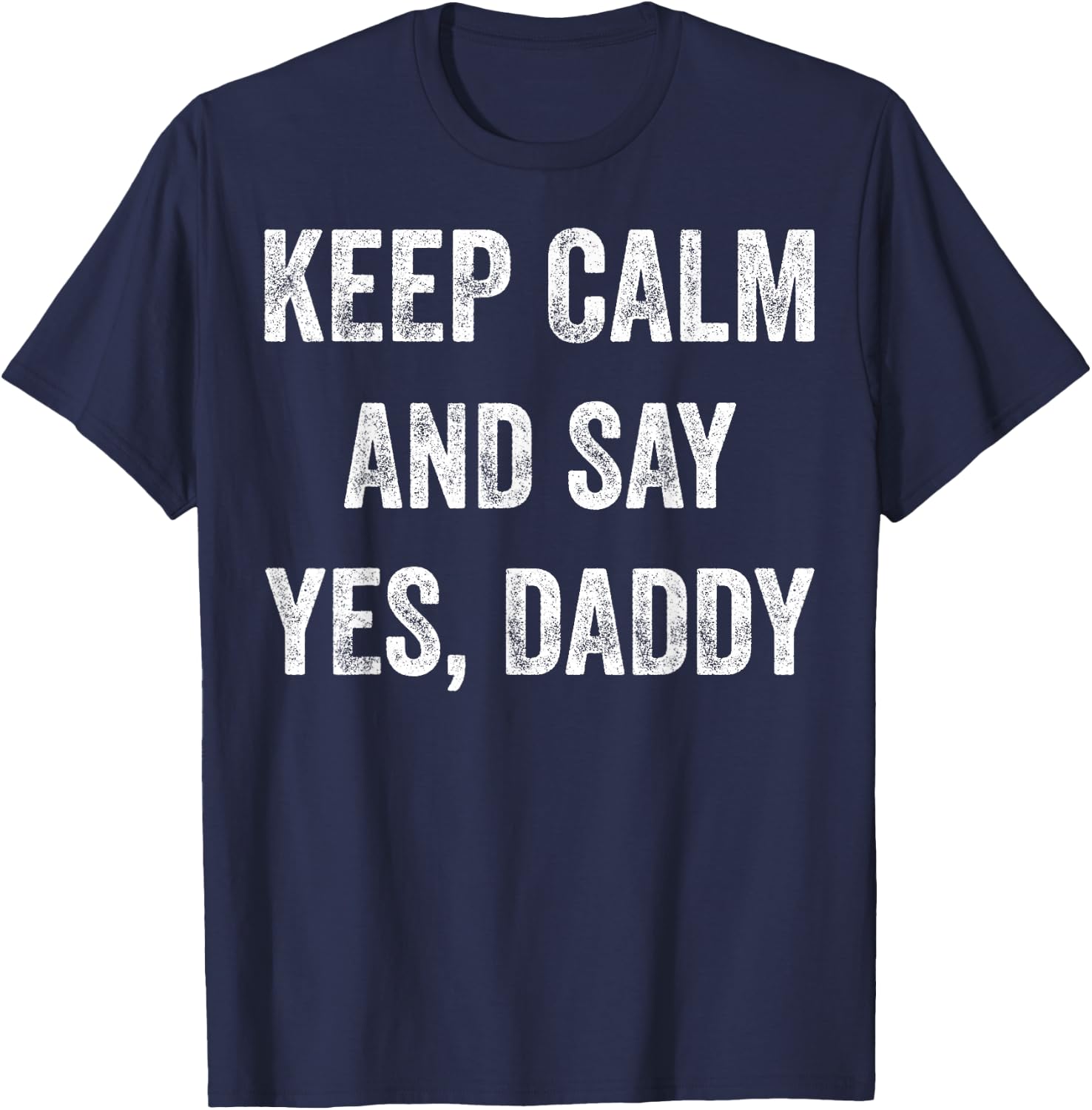 Funny Keep Calm Yes Daddy BDSM Kink Sex Lover Xmas T-Shirt - T-Shirt | Navy