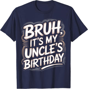 Bruh It's My Uncle's Birthday Funny Nephew Uncle Birthday T-Shirt - T-Shirt | Navy