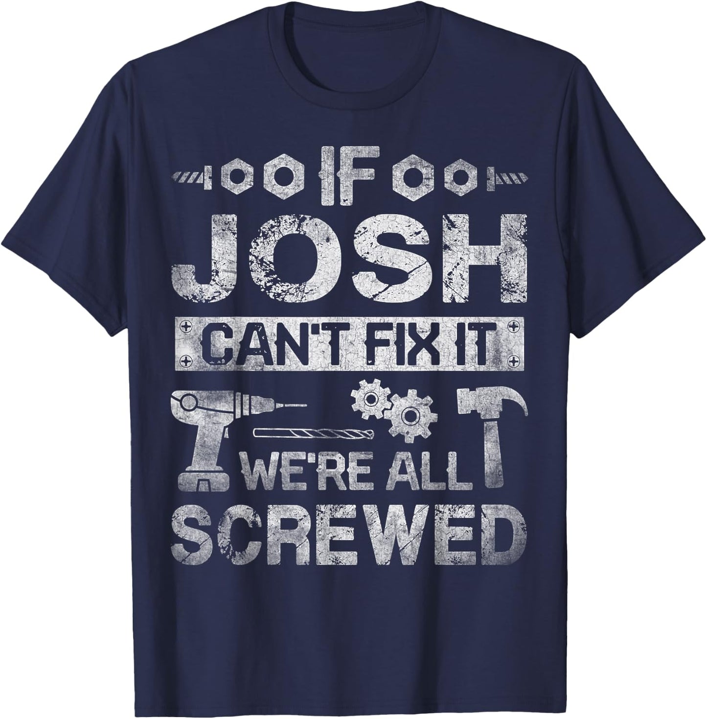 If Josh Can't Fix it We're All Screwed Funny Fathers Gift T-Shirt - T-Shirt | Navy