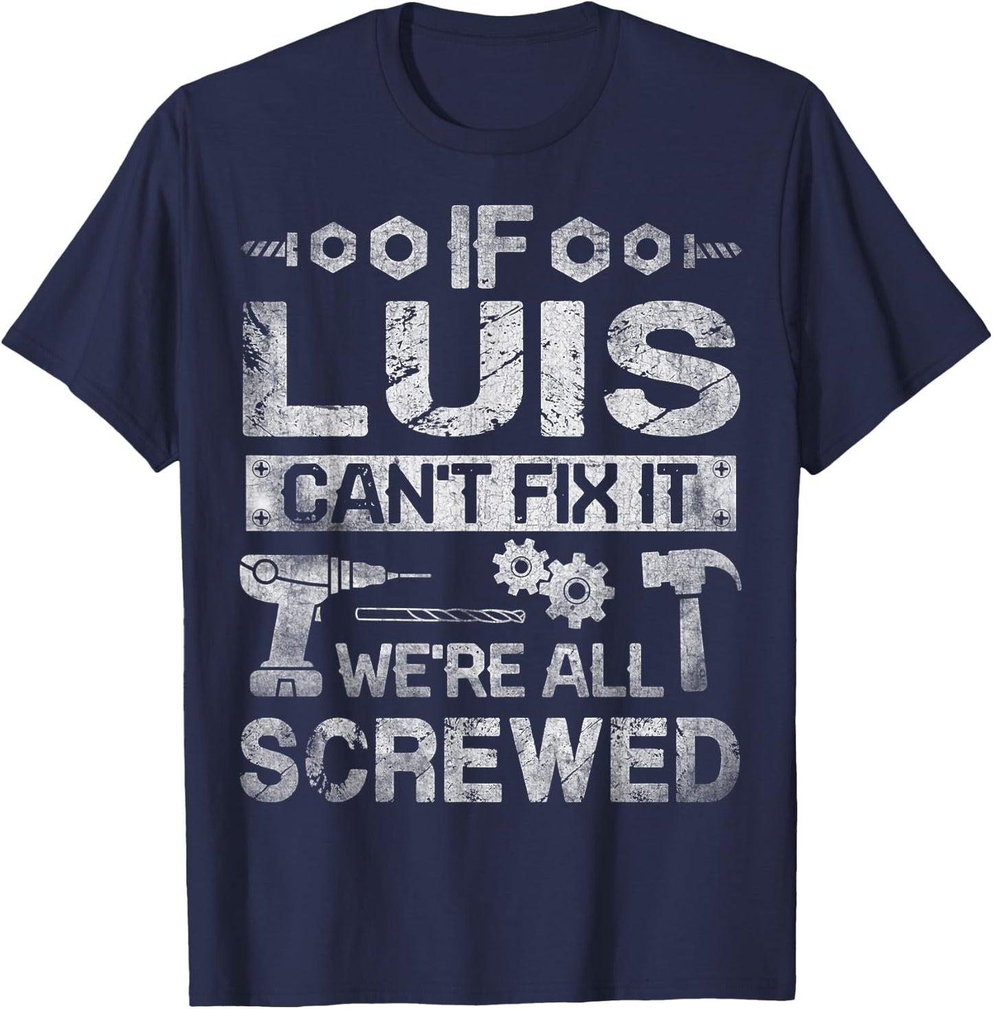If Luis Can't Fix it We're All Screwed Funny Fathers Gift T-Shirt - T-Shirt | Navy