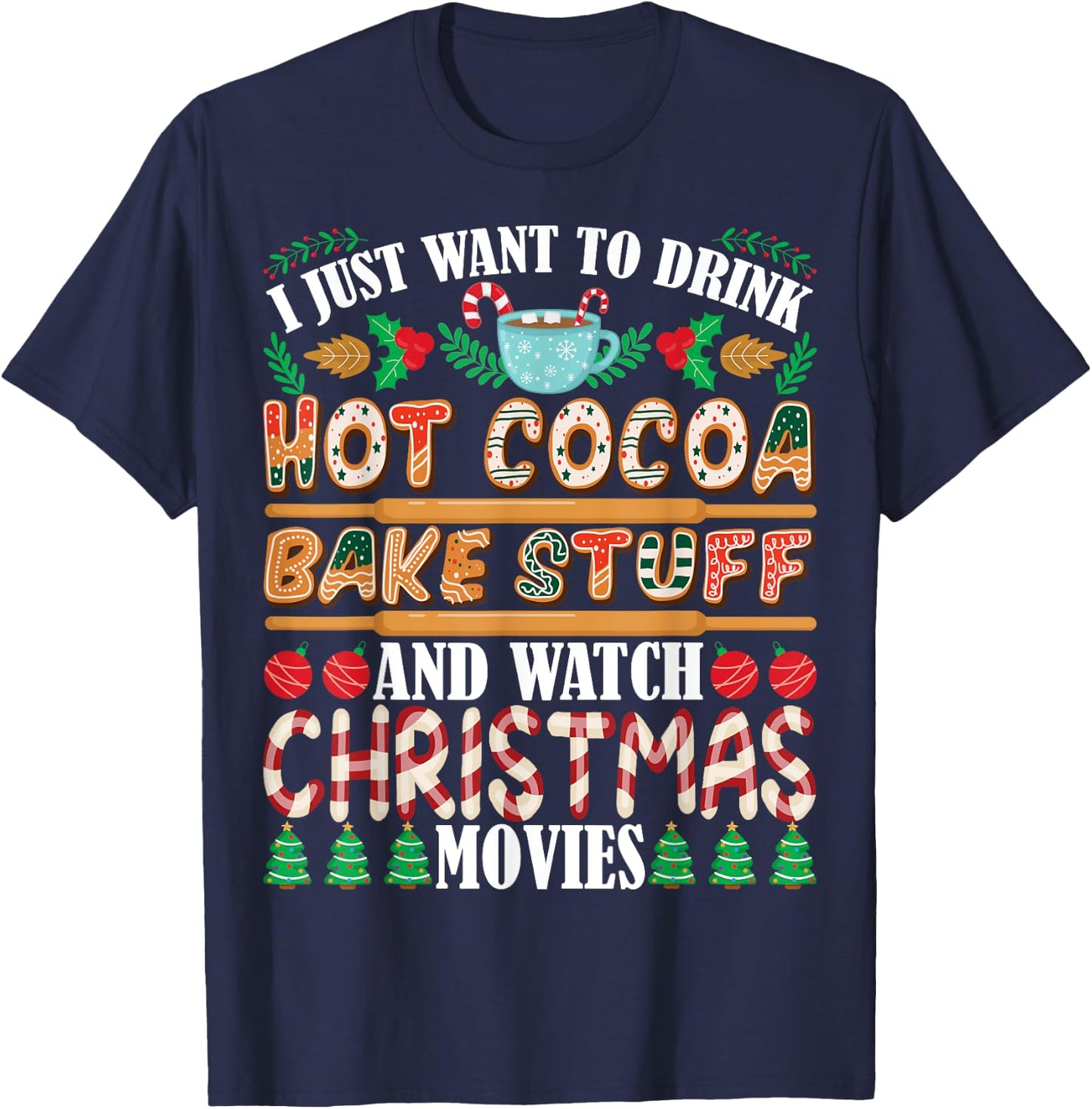 I Want To Drink Hot Cocoa Bake Stuff Watch Christmas Movies T-Shirt - T-Shirt | Navy