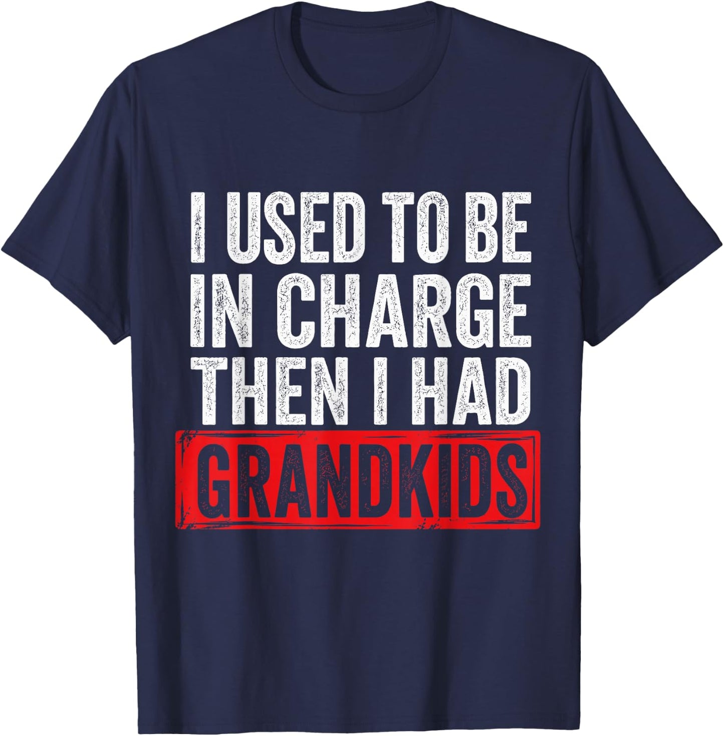 I Used to Be in Charge Then I Had Grandkids T-Shirt - T-Shirt | Navy