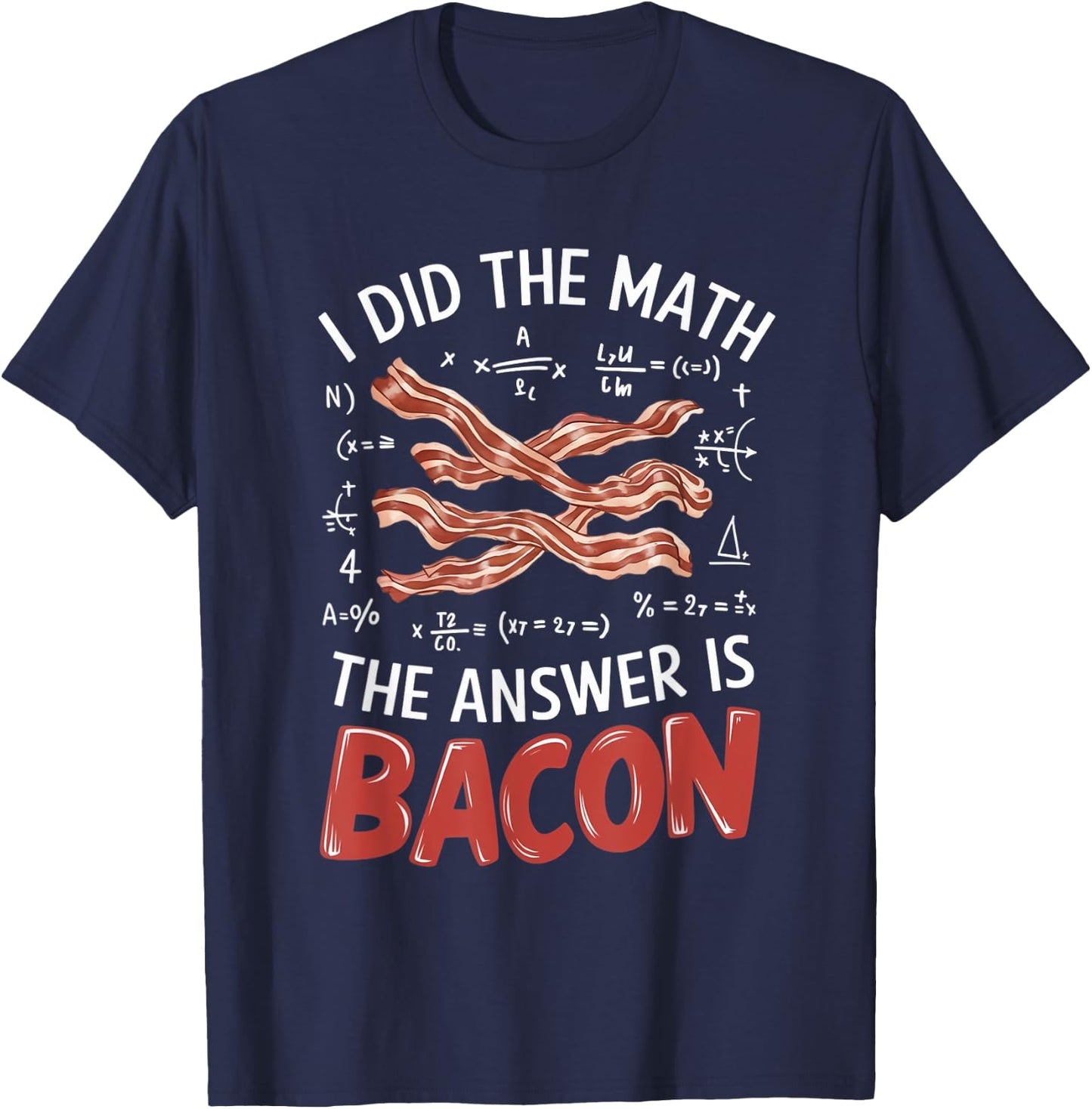 Food Lovers I Did The Math Answer Is Bacon T-Shirt - T-Shirt | Navy