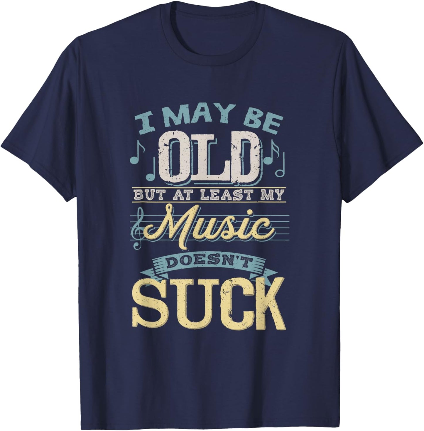 I May Be Old But At Least My Music Doesn't Suck Gift T-Shirt - T-Shirt | Navy