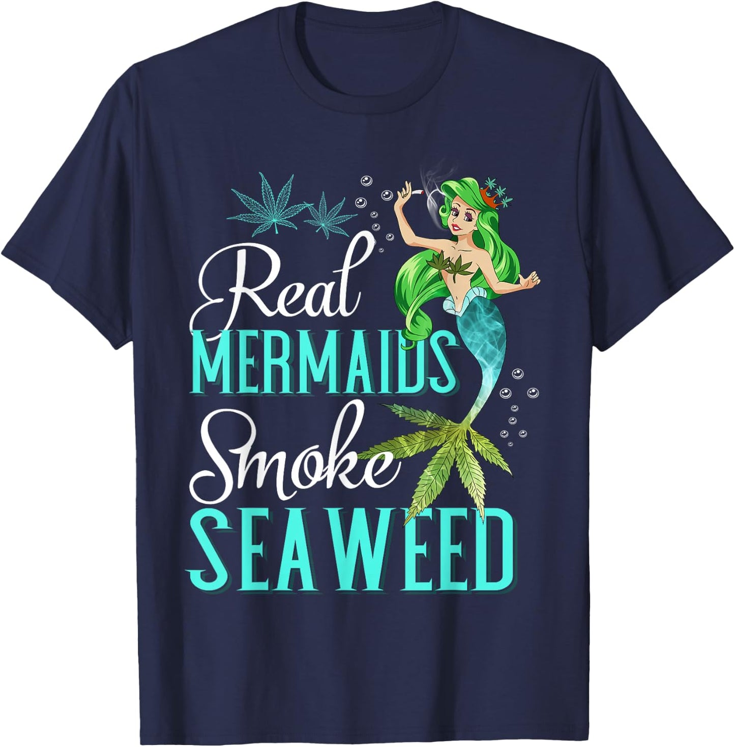 Real Mermaids Smoke Seaweed For Girls Who Are Smokers Shirt T-Shirt - T-Shirt | Navy
