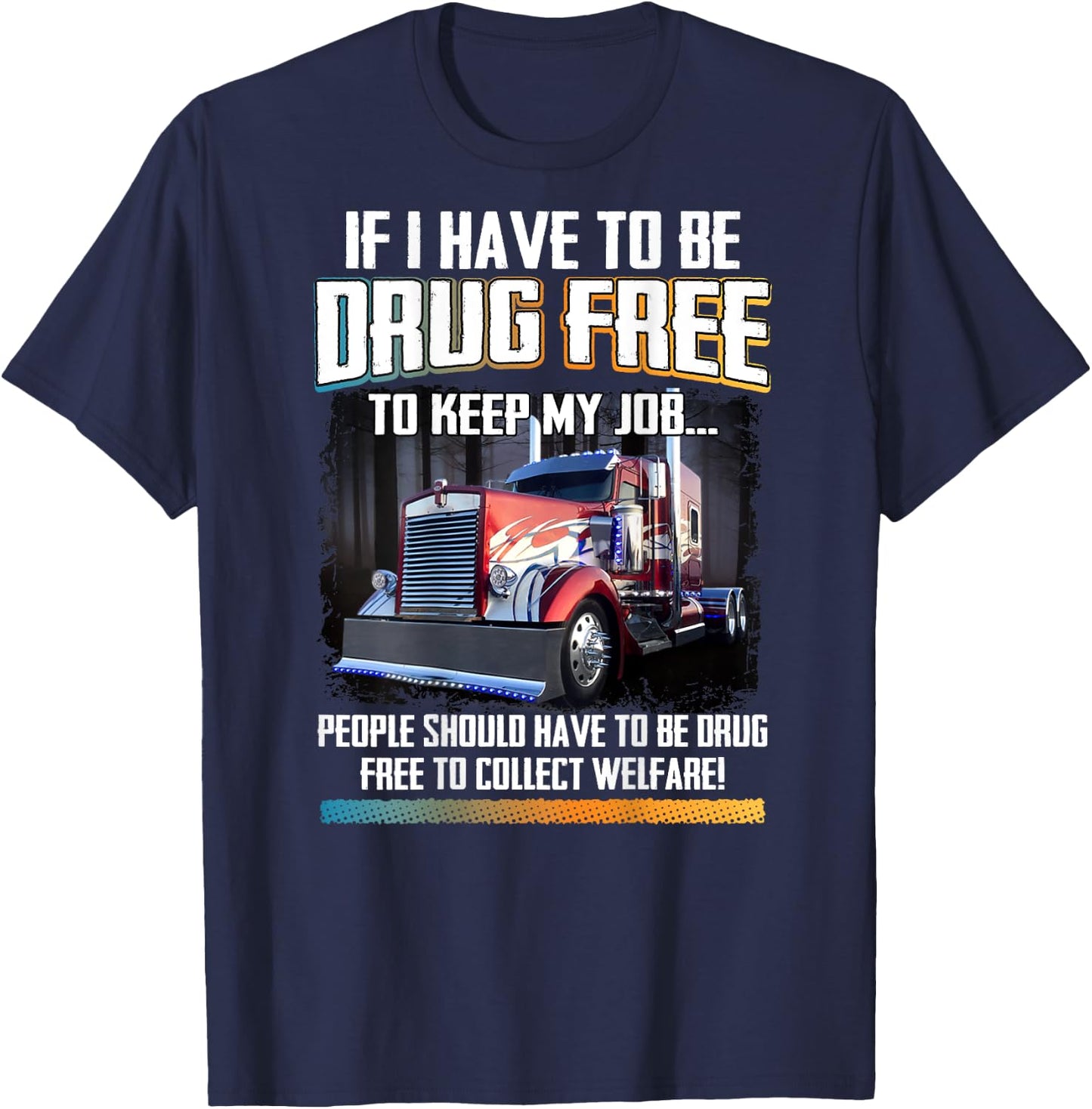 People Should Be Drug-Free To Collect Welfare Trucker Saying T-Shirt - T-Shirt | Navy