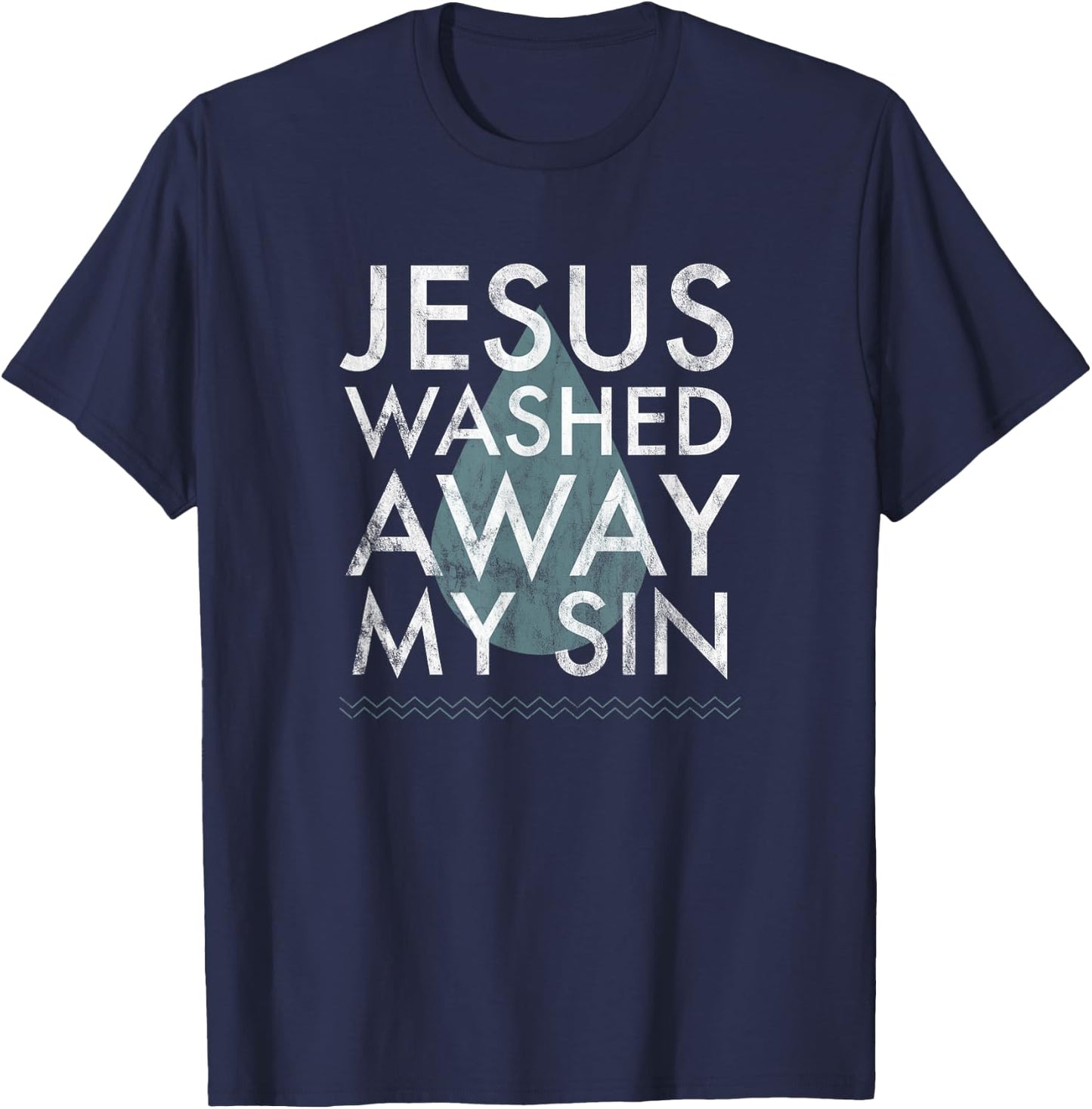 Baptism Quote Water Drop Jesus Washed Away Sin Baptized Gift T-Shirt - T-Shirt | Navy