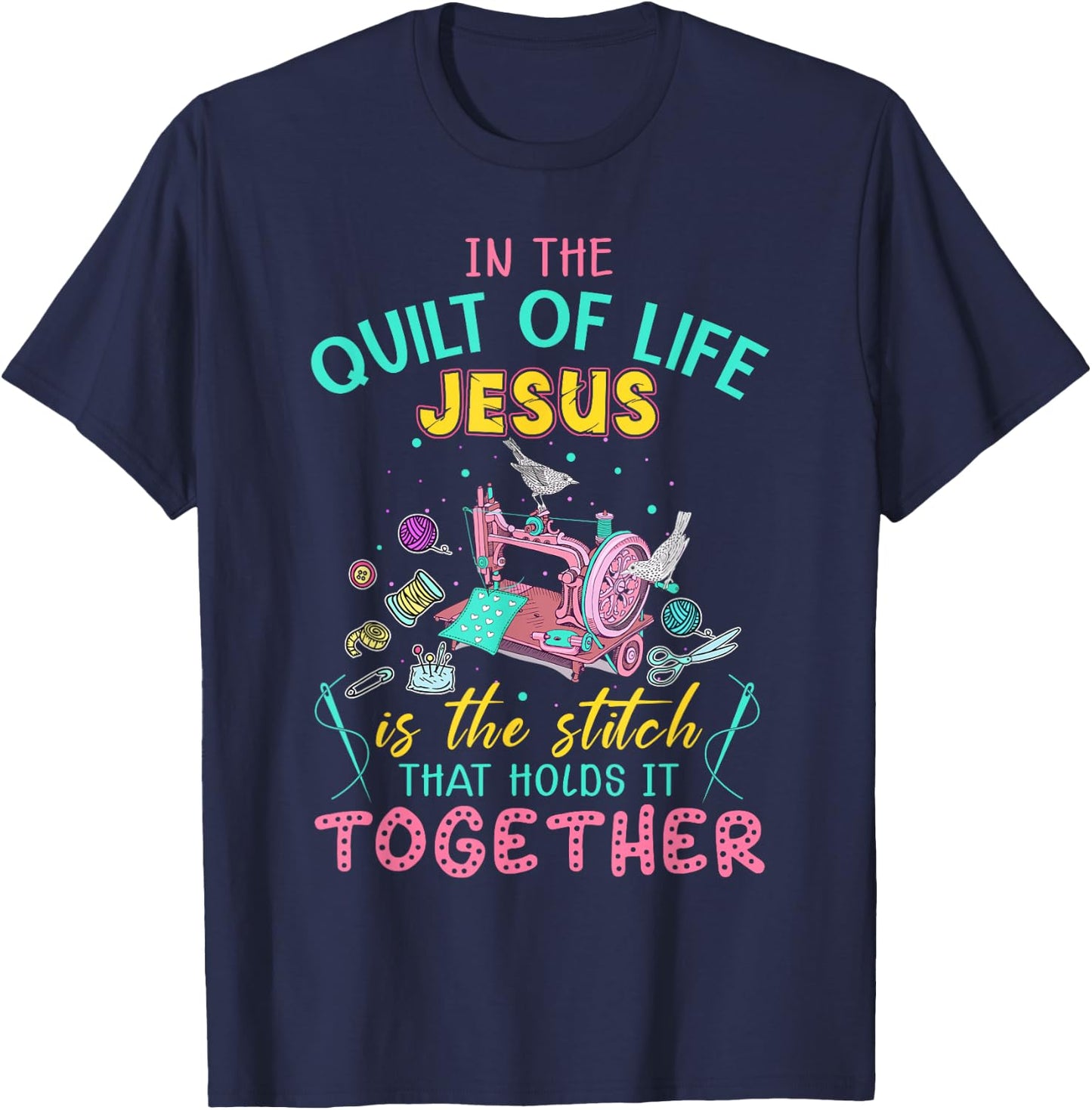 In The Quilt Of Life Jesus Is The Stitch That Holds It T-Shirt - T-Shirt | Navy