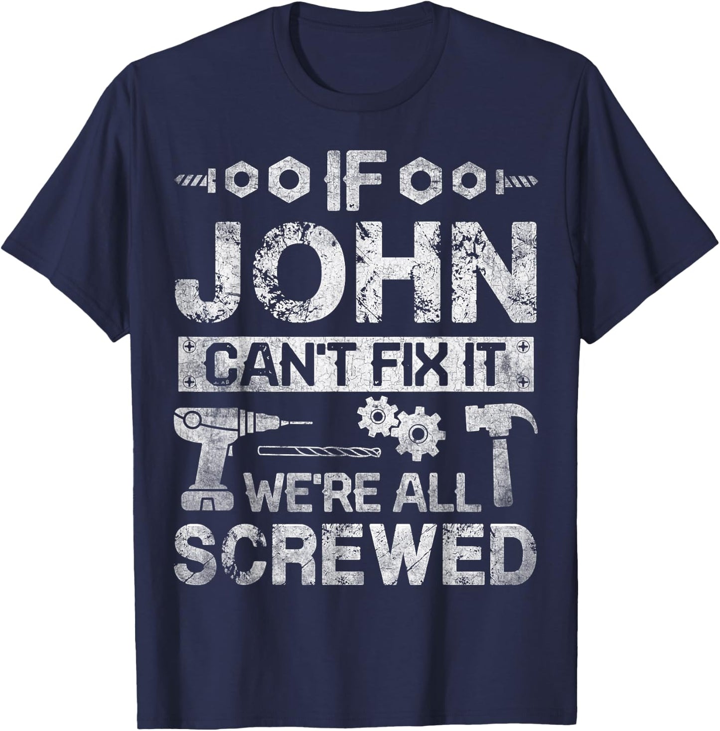 If JOHN Can't Fix it We're All Screwed Funny Fathers Gift T-Shirt - T-Shirt | Navy