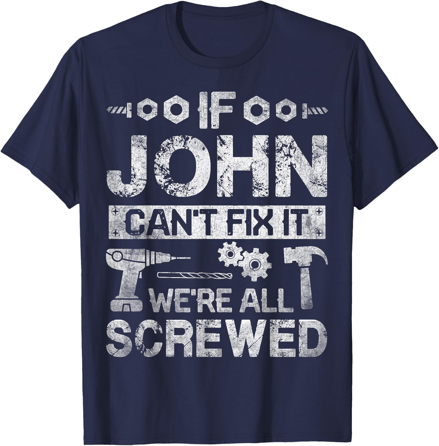 If JOHN Can't Fix it We're All Screwed Funny Fathers Gift T-Shirt - T-Shirt | Navy