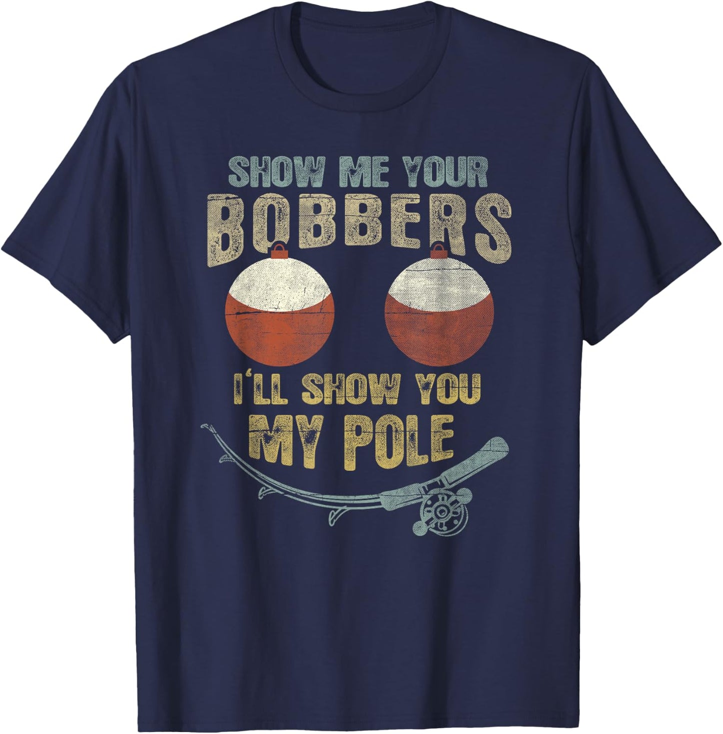 Vintage Show Me Your Bobbers I'll Show You My Pole Shirt T-Shirt - T-Shirt | Navy