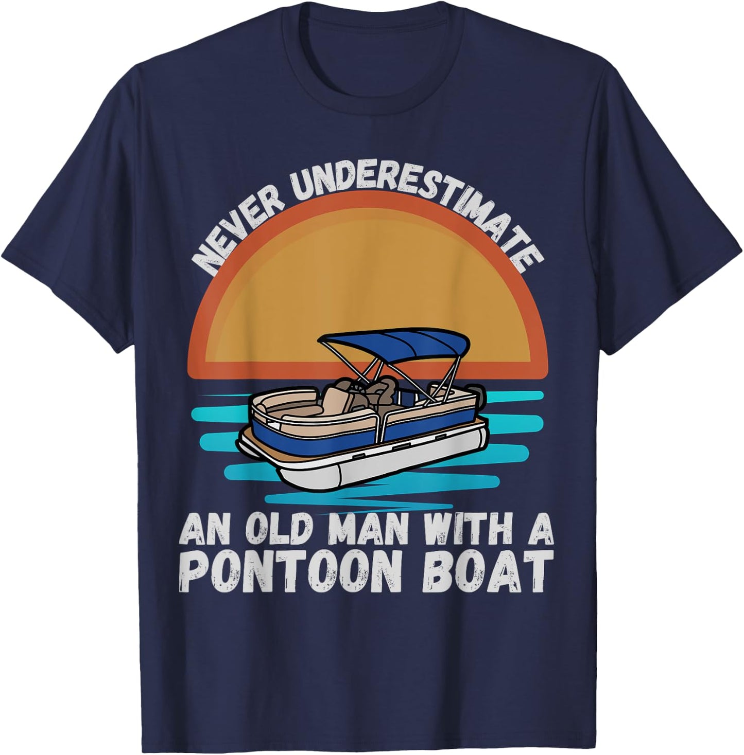 Never Underestimate An Old Man With A Pontoon Boat Boating T-Shirt - T-Shirt | Navy