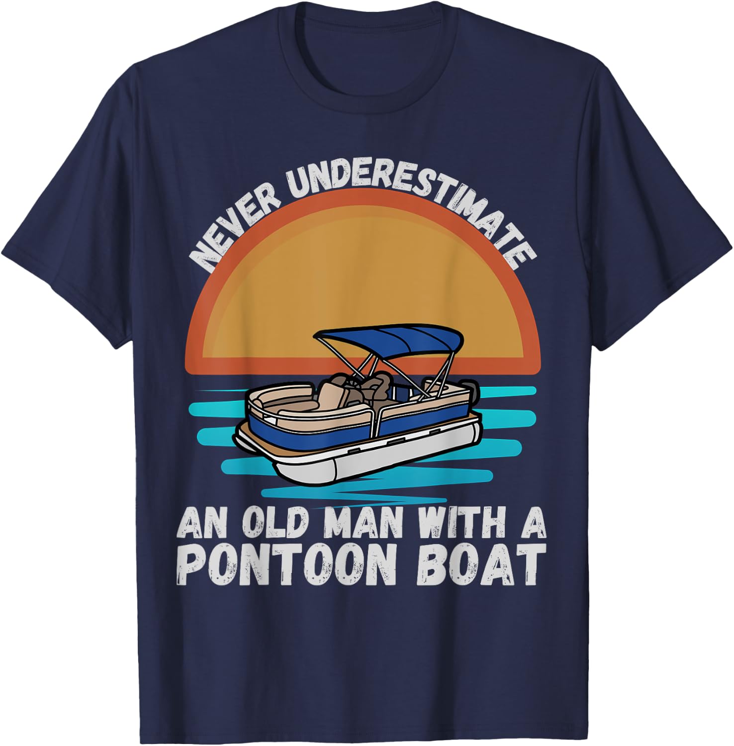 Never Underestimate An Old Man With A Pontoon Boat Boating T-Shirt - T-Shirt | Navy
