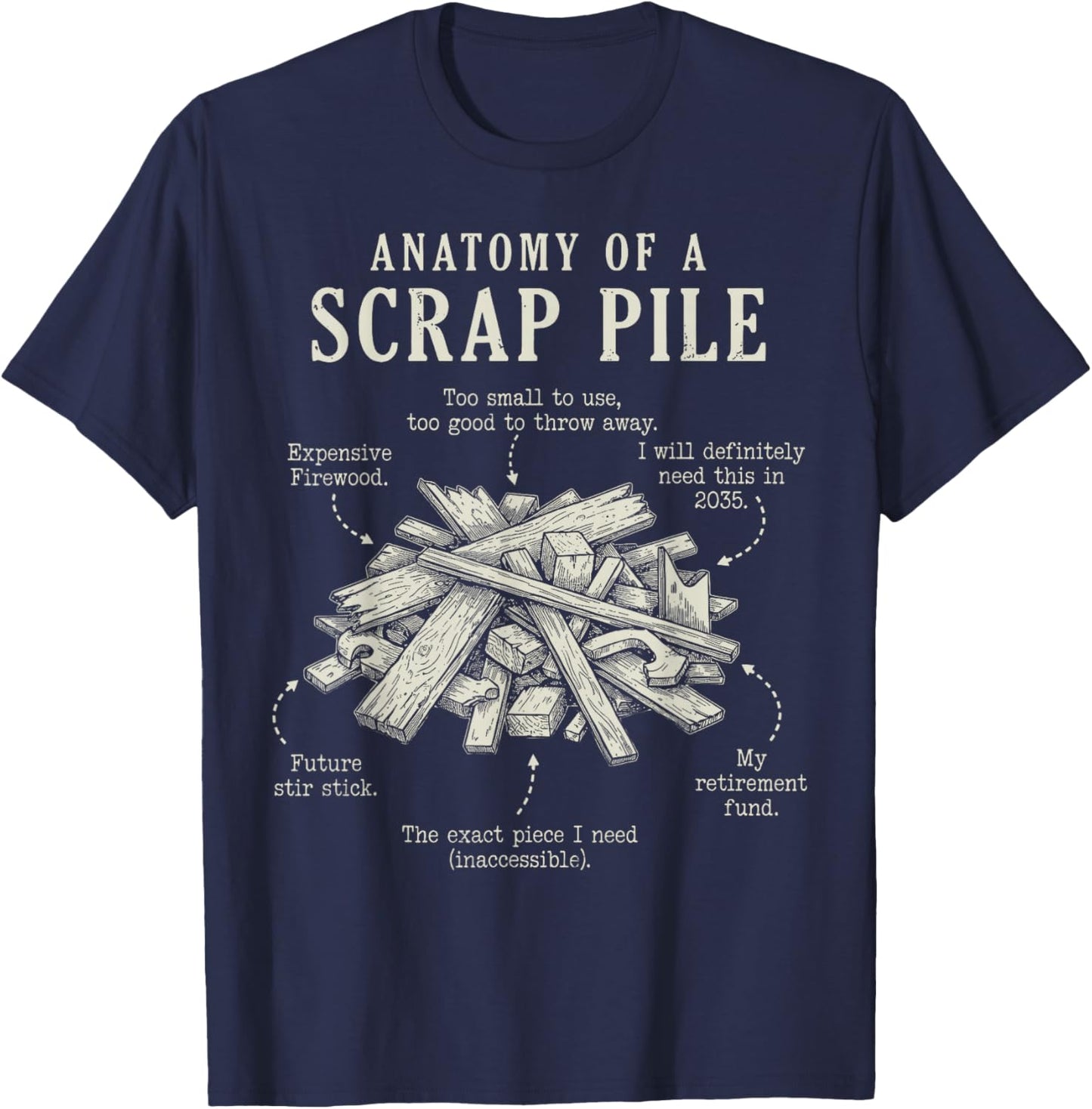 Anatomy of a Scrap Pile Funny Woodworking Carpenter Design T-Shirt - T-Shirt | Navy