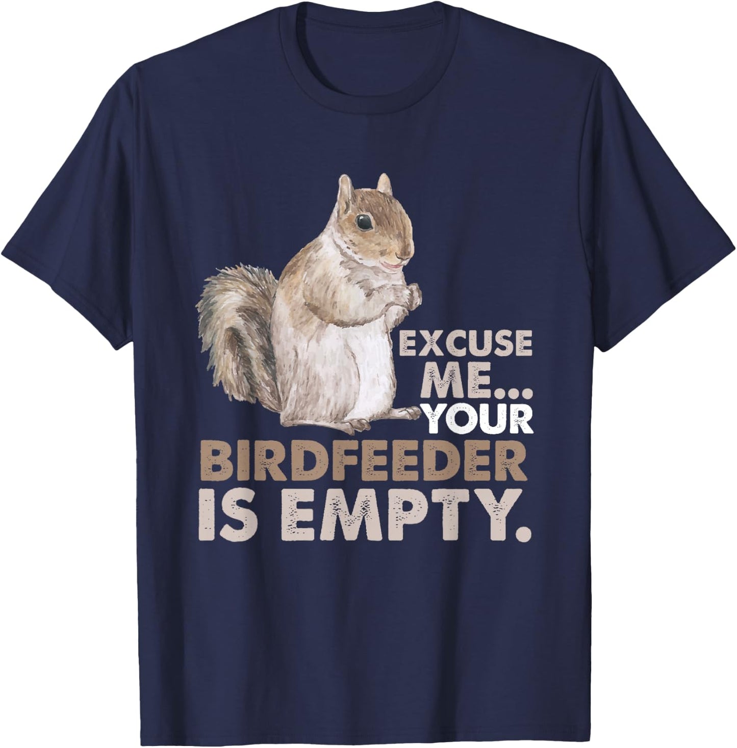 Squirrel Excuse Me Your Birdfeeder Is Empty T-Shirt - T-Shirt | Navy