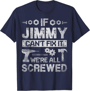 If Jimmy Can't Fix it We're All Screwed Funny Fathers Gift T-Shirt - T-Shirt | Navy