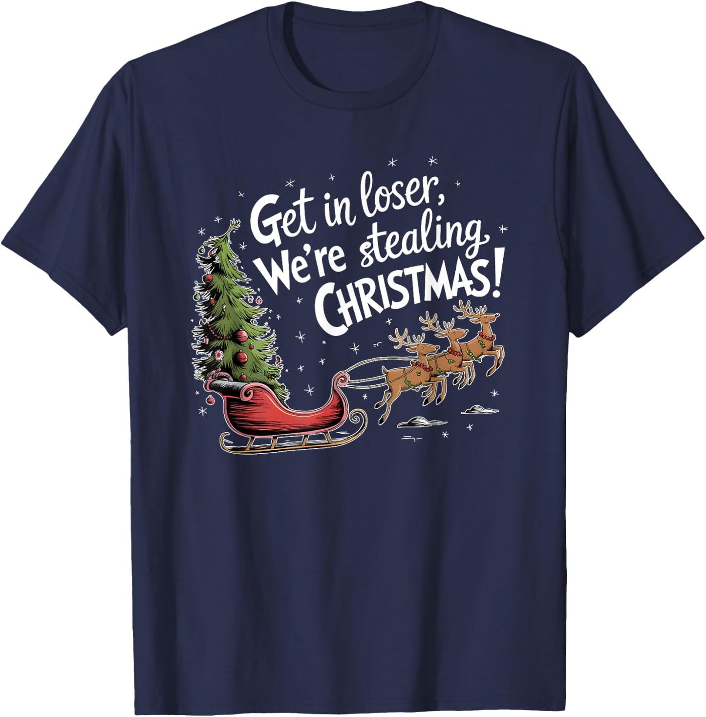 Get In Loser We're Stealing Christmas, Funny Christmas T-Shirt - T-Shirt | Navy
