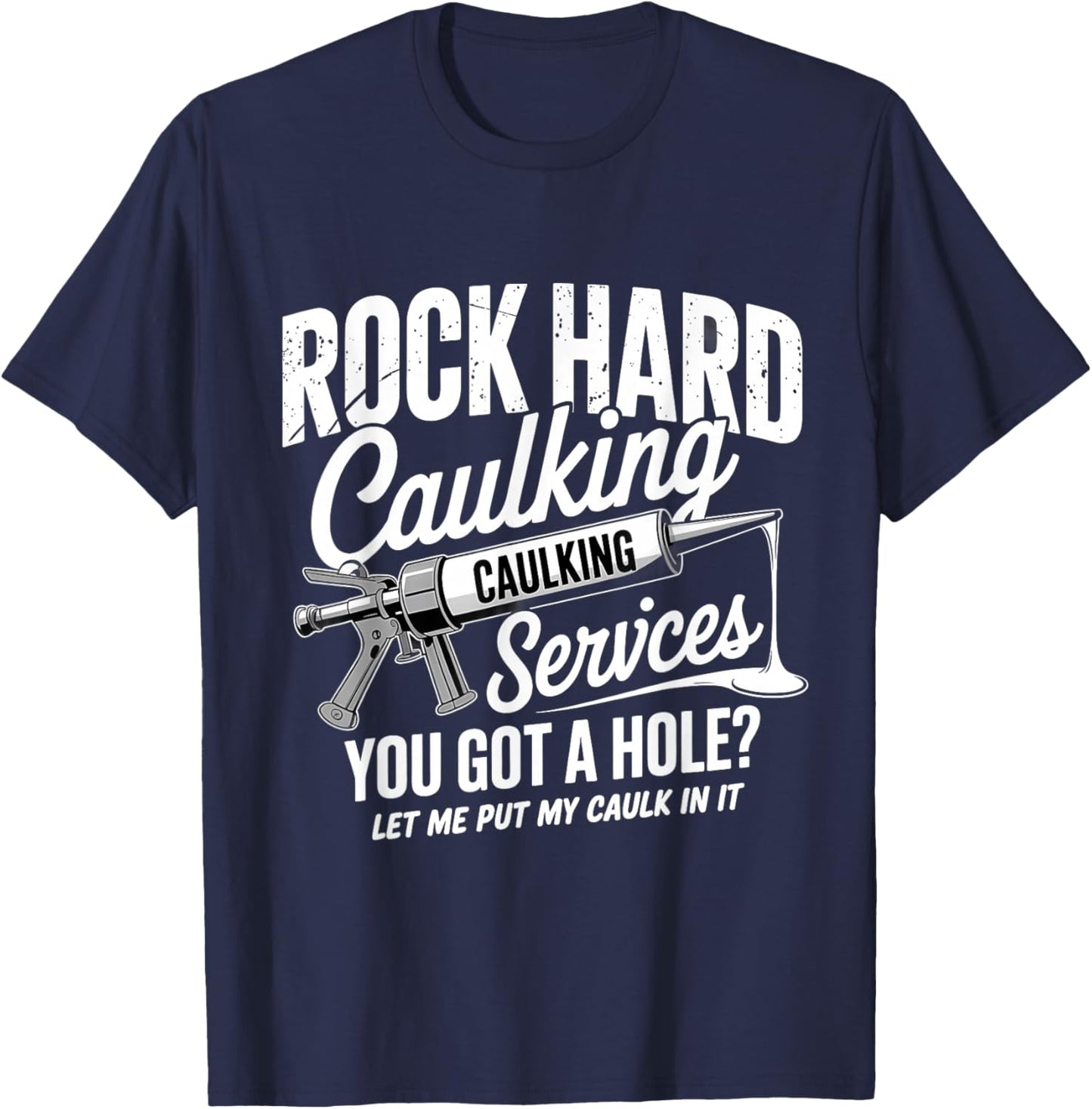 Rock Hard Caulking Services Funny Embarrassing Adult Humor T-Shirt - T-Shirt | Navy