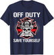 Off Duty Save Yourself Firefighter Retirement Fireman Gift T-Shirt - T-Shirt | Navy