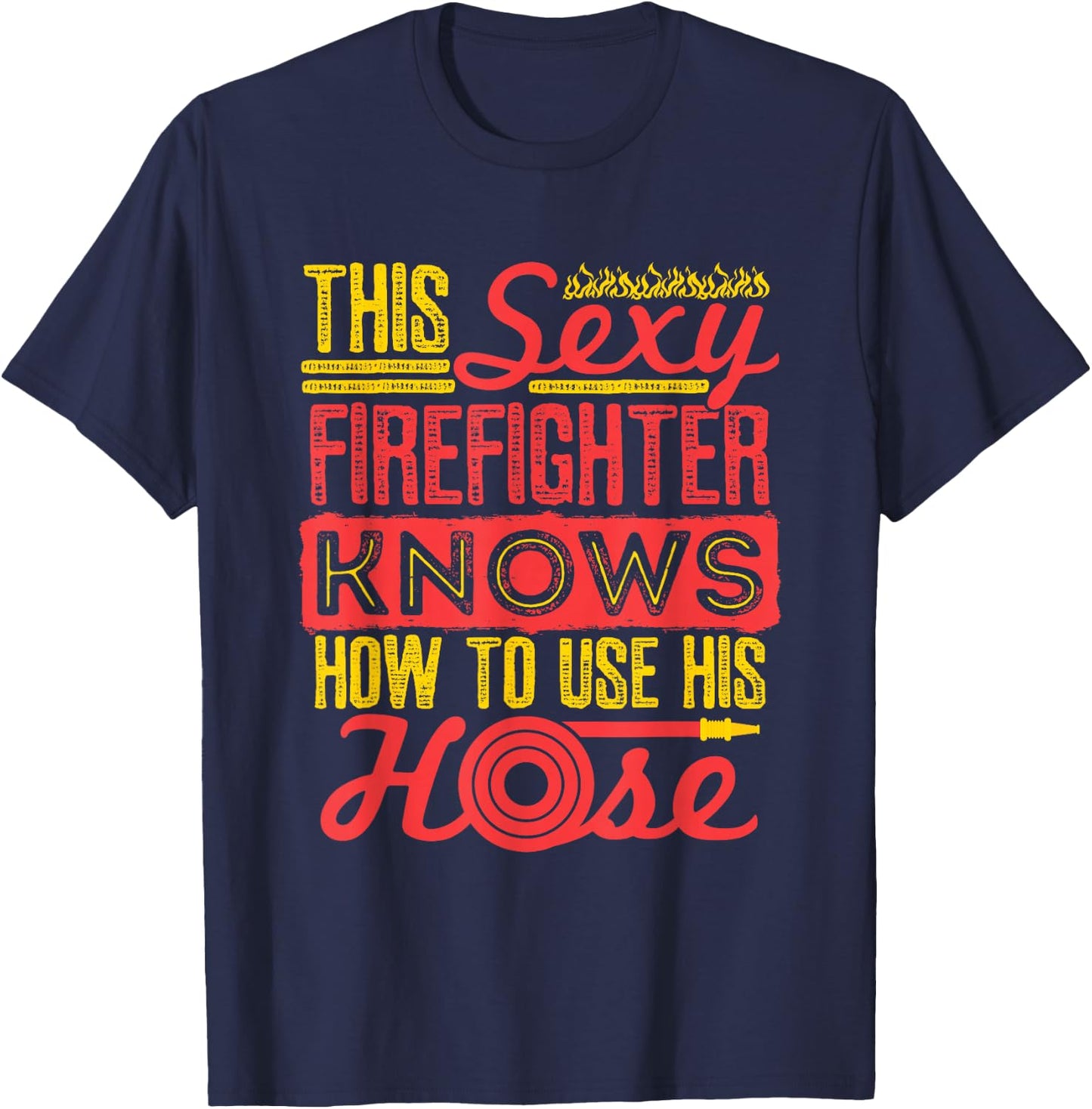 Sexy Firefighter Joke Fireman Hose Funny Firefighting T-Shirt - T-Shirt | Navy