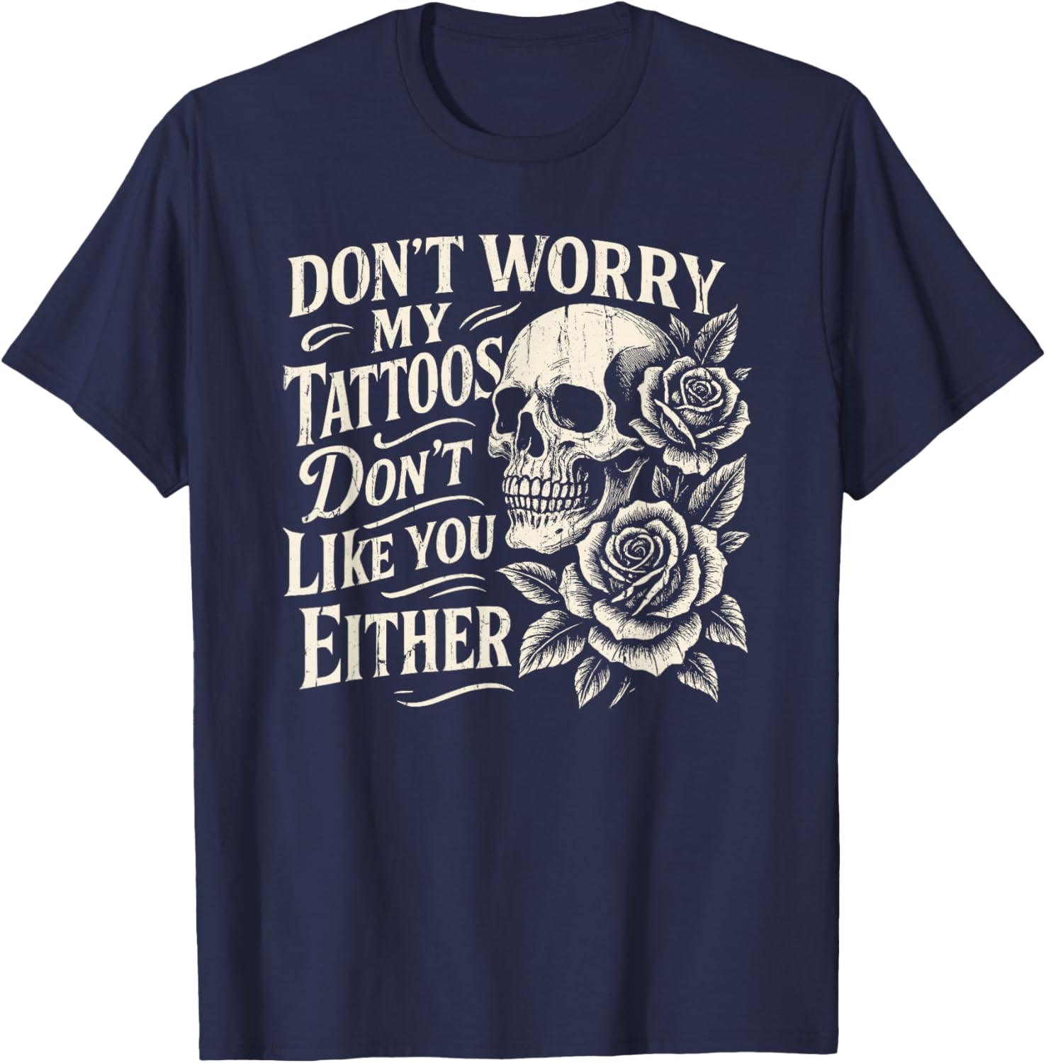 Don't Worry My Tattoos Don't Like You Either, Funny Tattoo T-Shirt - T-Shirt | Navy