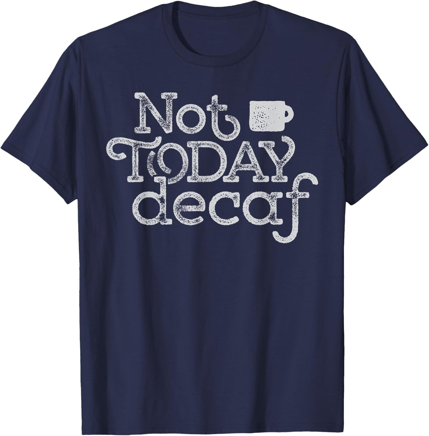 Not Today Decaf - Funny Coffee Saying T-Shirt - T-Shirt | Navy