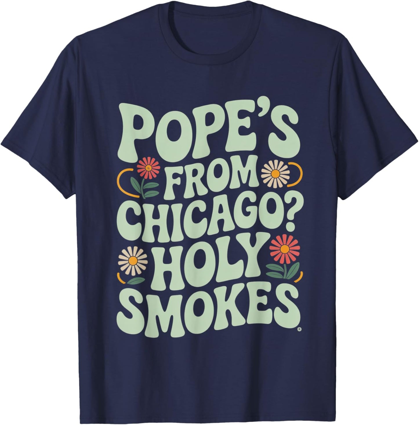 Pope is from chicago? funny midwest catholic chicago pope T-Shirt - T-Shirt | Navy