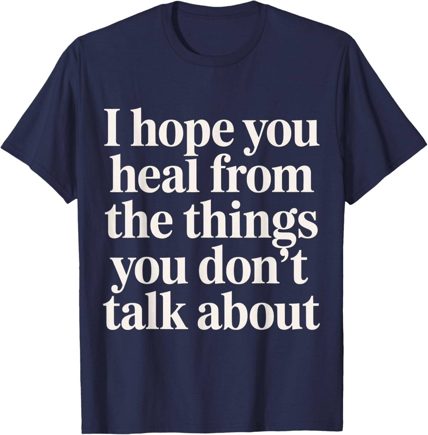 I Hope You Heal from The Things You Don't Talk About T-Shirt - T-Shirt | Navy