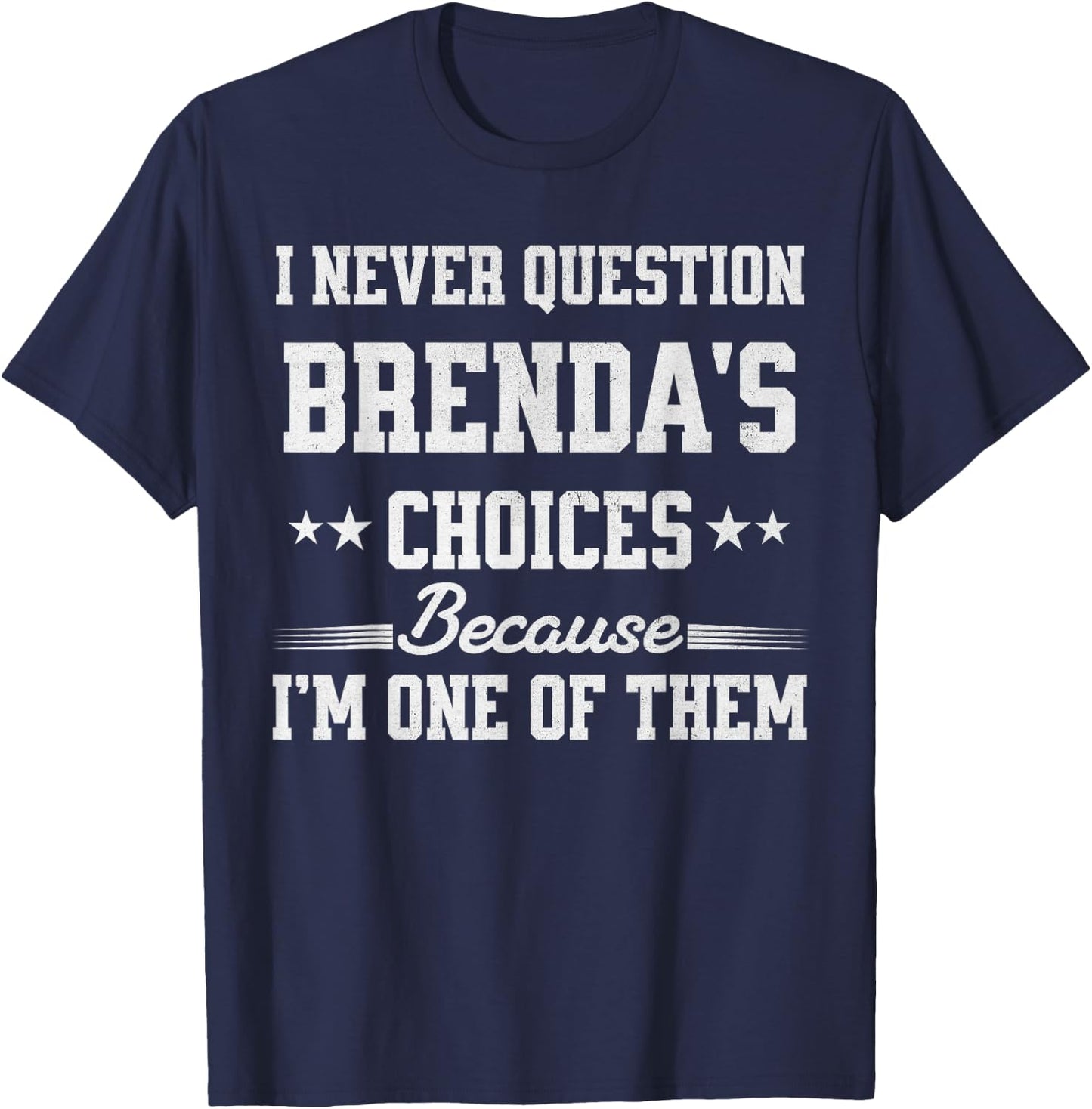 I Never Question Brenda's Choices Because I’m One of Them T-Shirt - T-Shirt | Navy