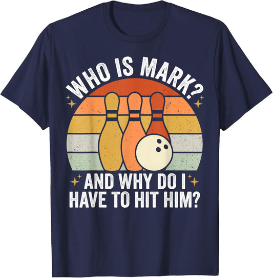 Who is Mark Why Do I Have to Hit Him Funny Bowler T-Shirt - T-Shirt | Navy