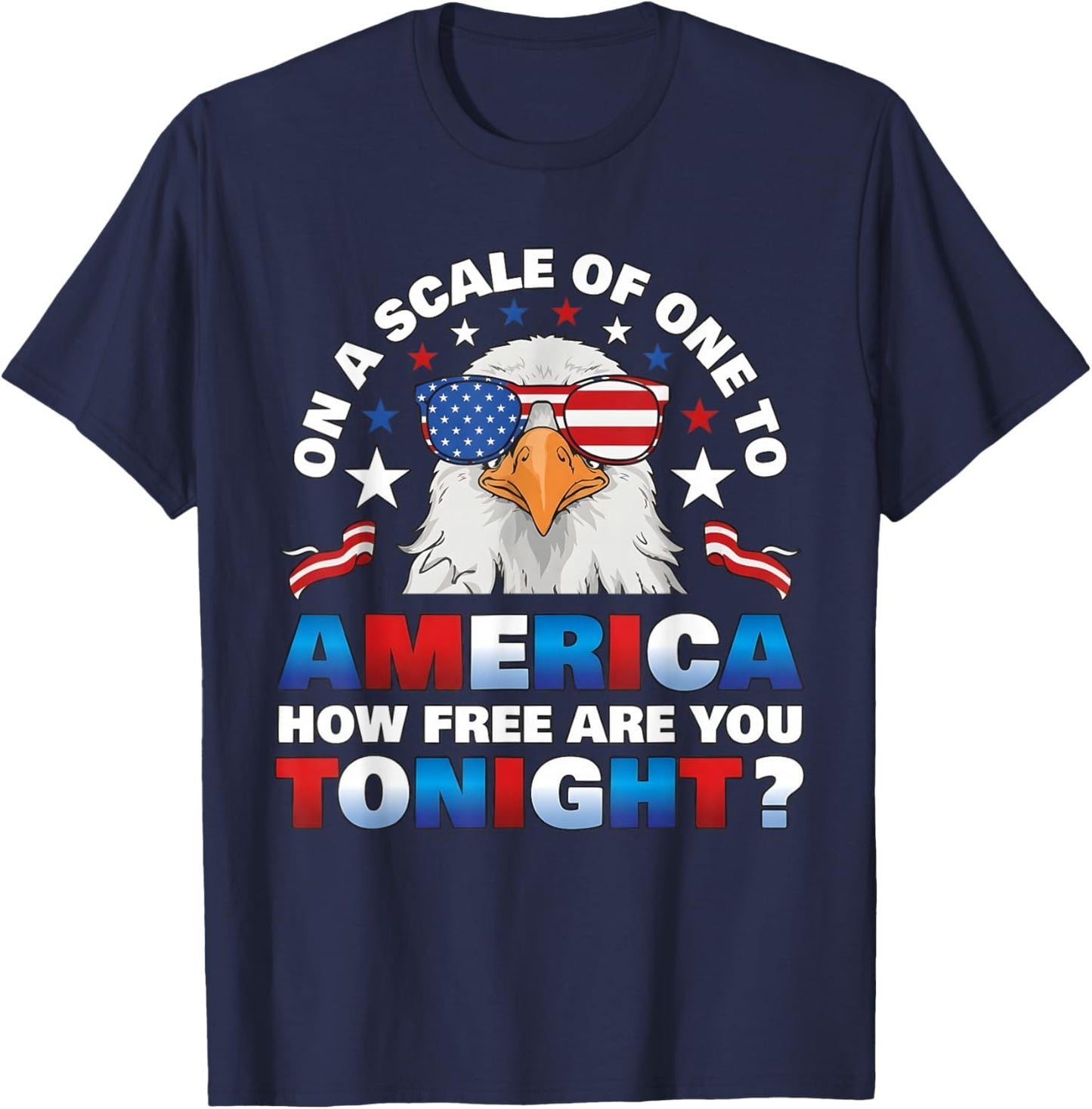 On A Scale of One to America How Free are You Tonight T-Shirt - T-Shirt | Navy