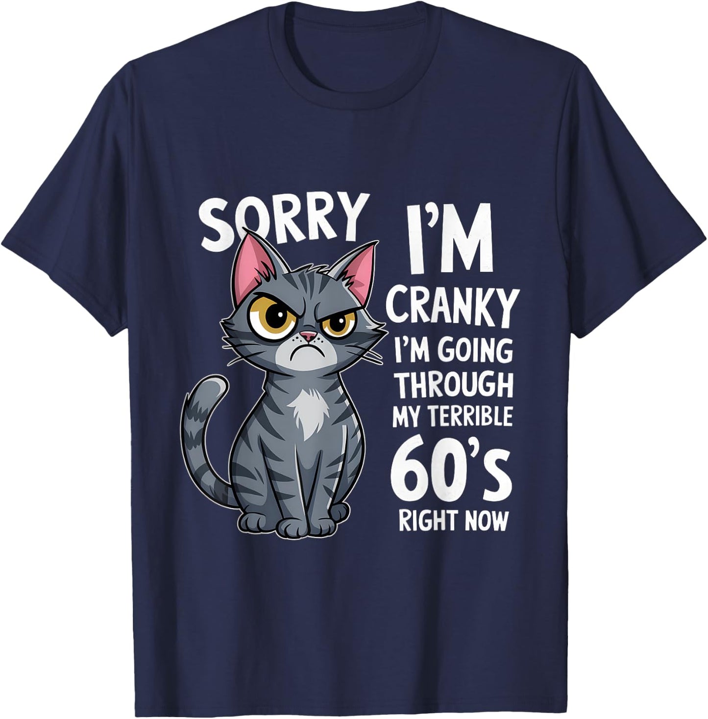 Sorry I'm Cranky I'm Going Through My Terrible 60's Fun Cat Men Women T-Shirt - T-Shirt | Navy