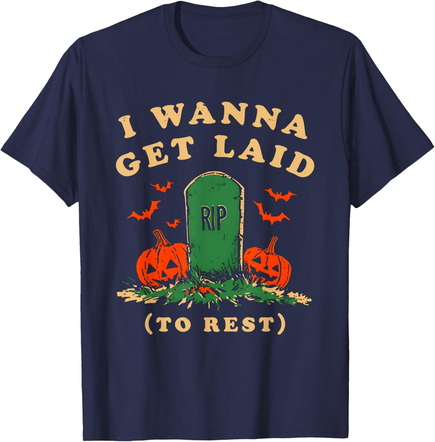 I Wanna Get Laid Rip To Rest Halloween T-Shirt - T-Shirt | Navy