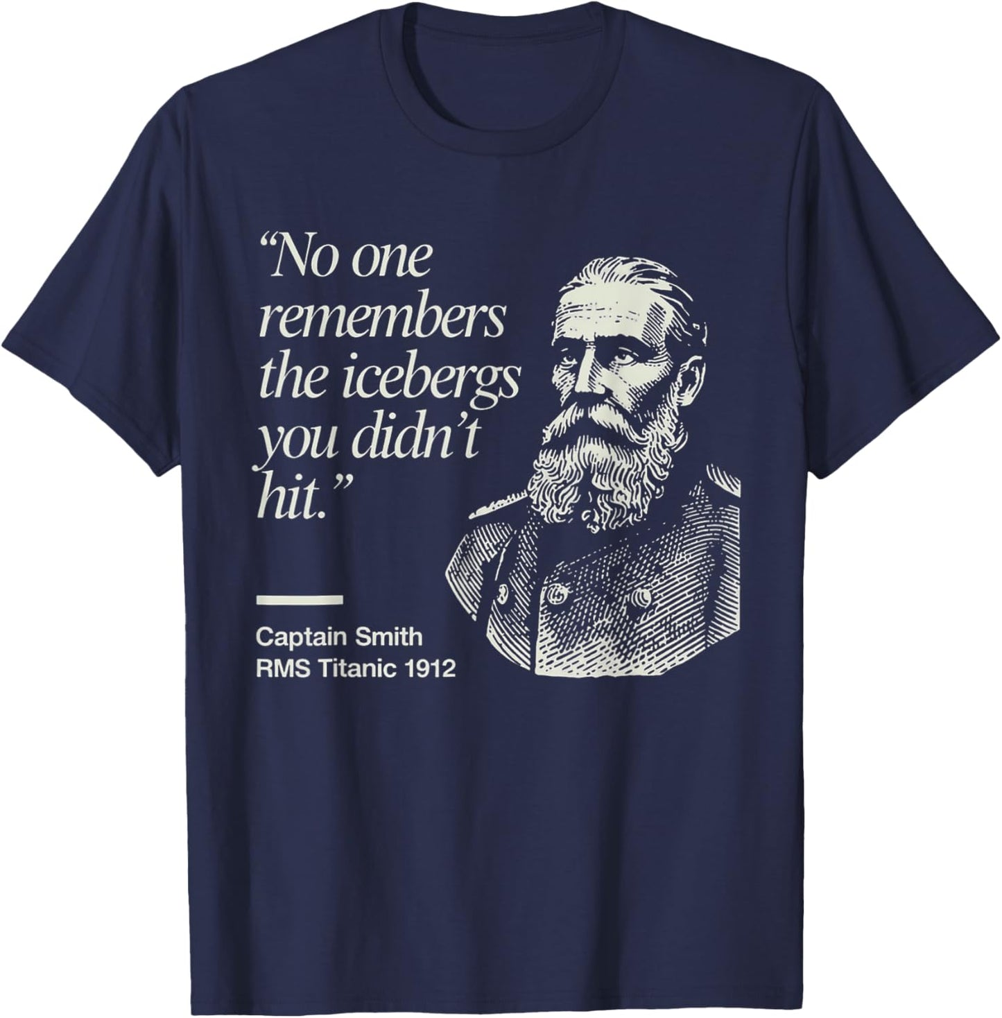 No One Remembers The Icebergs You Didn’t Hit Humor Quote T-Shirt - T-Shirt | Navy