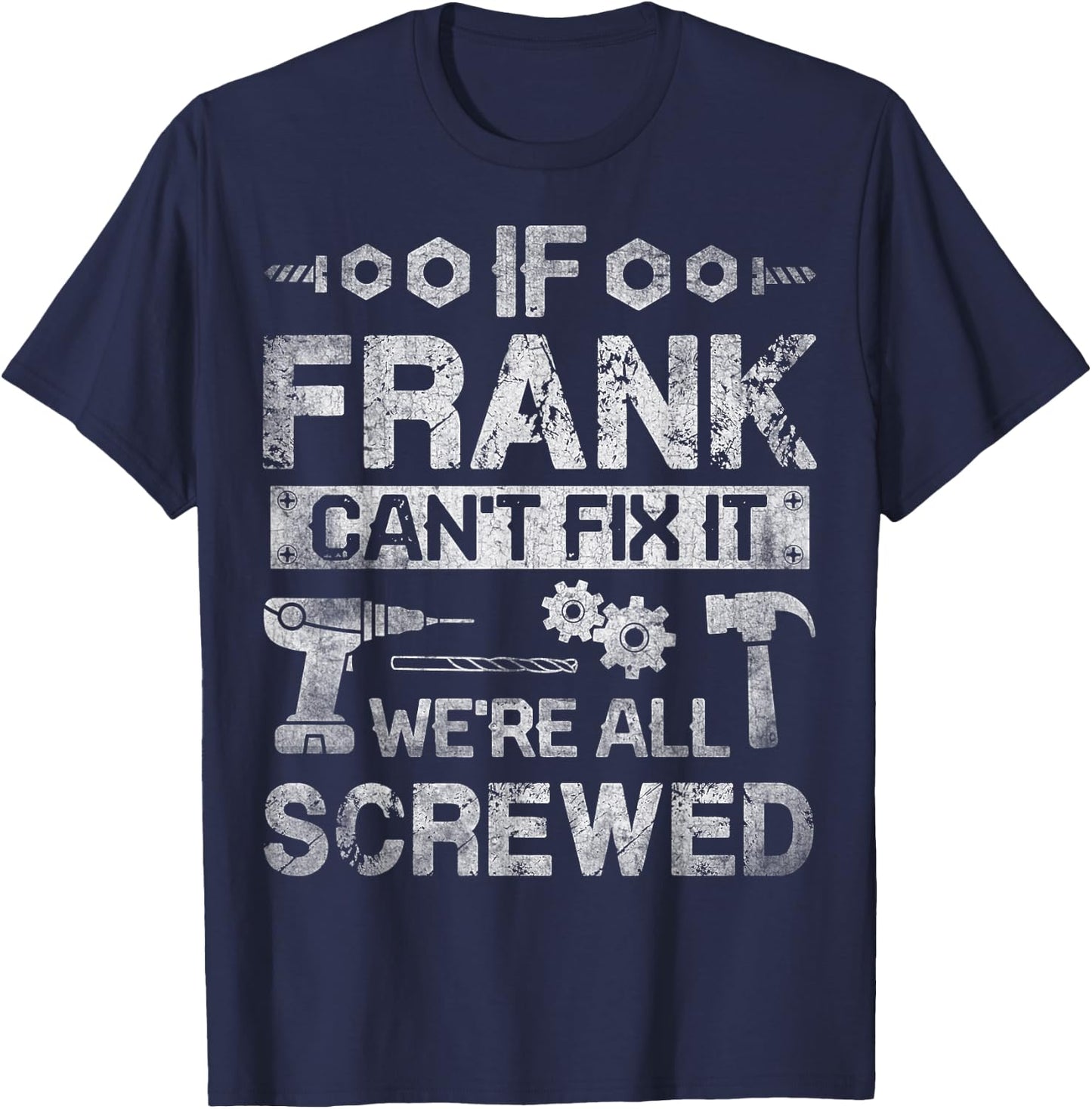 If Frank Can't Fix it We're All Screwed Funny Fathers Gift T-Shirt - T-Shirt | Navy