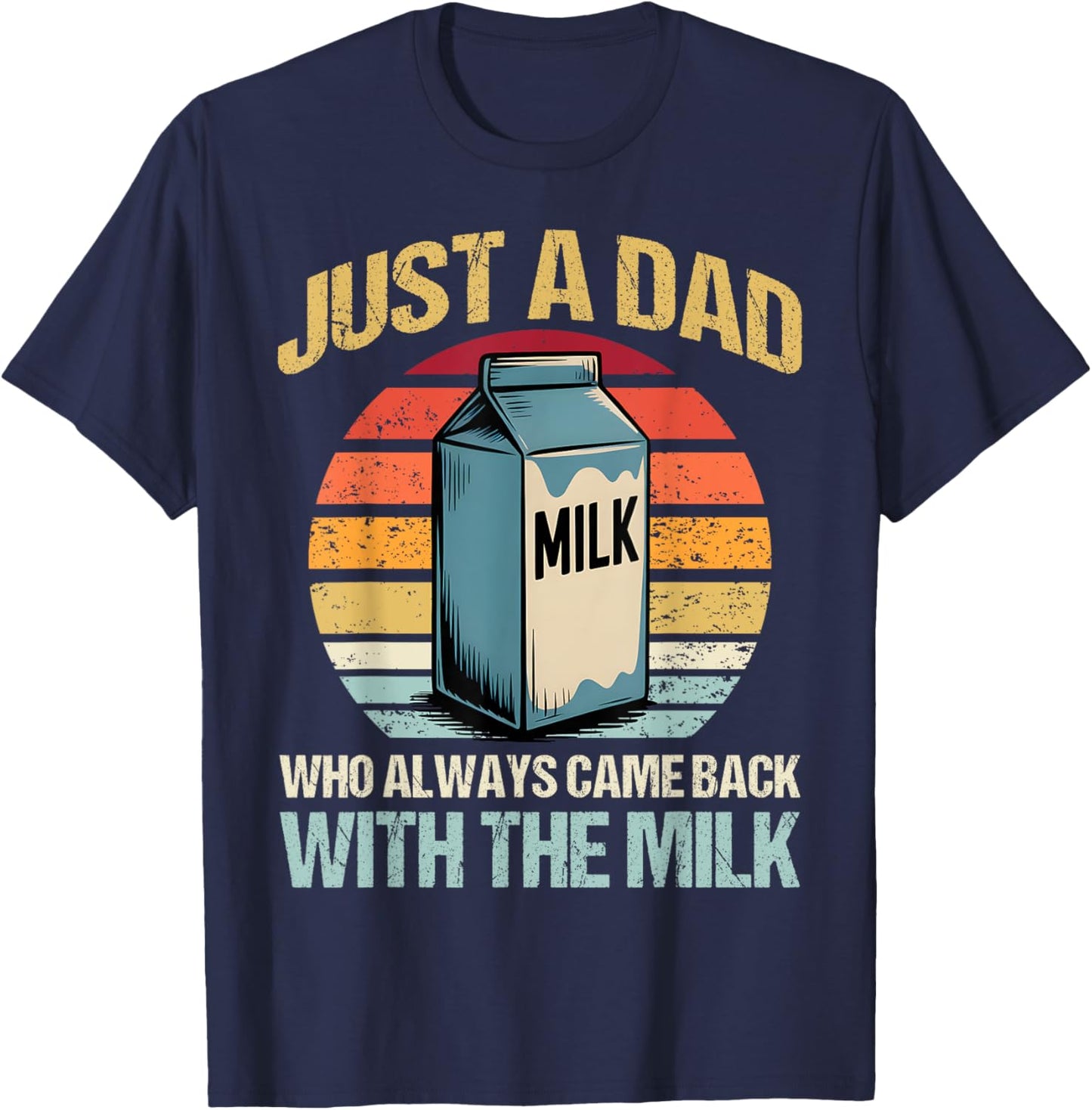 Just A Dad Who Always Came Back With The Milk Fathers Day T-Shirt - T-Shirt | Navy